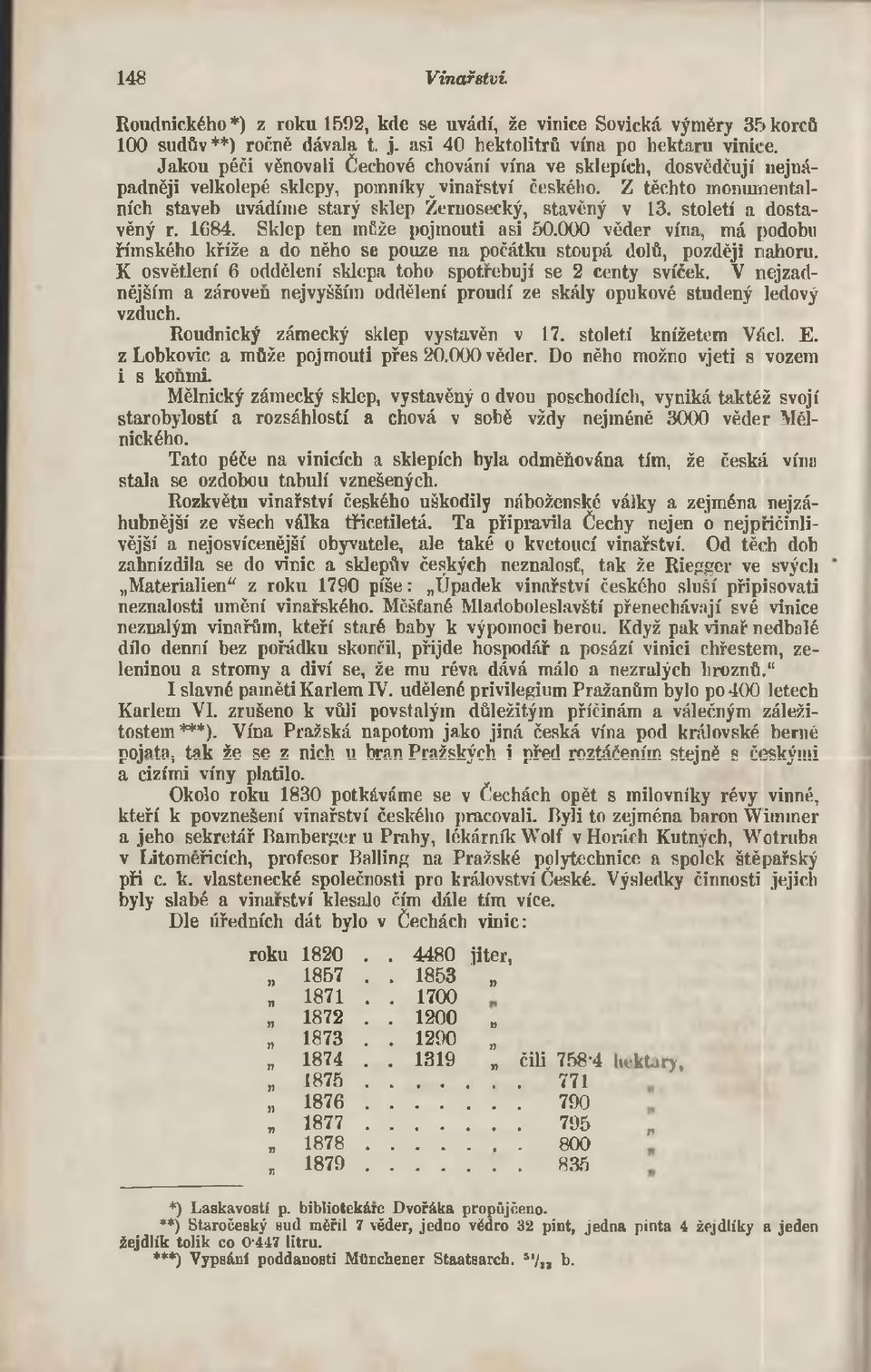 století a dostavěný r. 1684. Sklep ten může pojmouti asi 50.000 věder vína, má podobu římského kříže a do něho se pouze na počátku stoupá dolů, později nahoru.