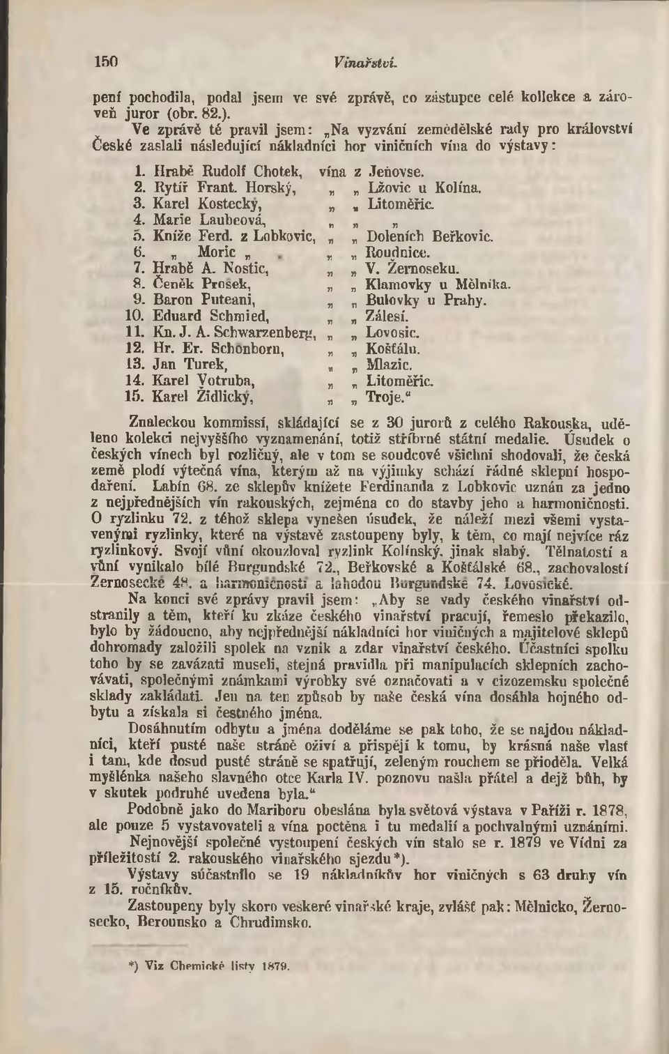 Horský, Lžovic u Kolína. 3. Karel Kostečky, Litoměřic. 4. Marie Laubeová, o. Kníže Ferd. z Lobkovic, Doleních Beřkovic. 6. Moric. Roudnice. 7. Hrabě A. Nostic, V. Žernoseku. 8.