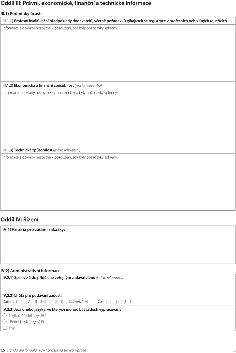 1.3) Technická způsobilost (je-li to relevantní) Oddíl IV: Řízení IV.1) Kritéria pro zadání zakázky: IV.2) Administrativní informace IV.2.1) Spisové číslo přidělené veřejným zadavatelem: (je-li to relevantní) IV.