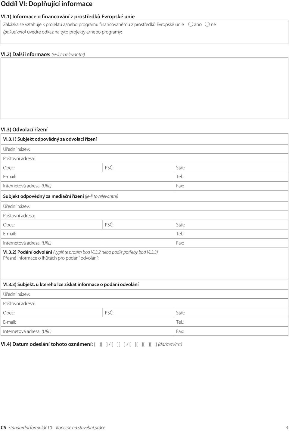 projekty a/nebo programy: VI.2) Další informace: (je-li to relevantní) VI.3) Odvolací řízení VI.3.1) Subjekt odpovědný za odvolací řízení Subjekt odpovědný za mediační řízení (je-li to relevantní) VI.