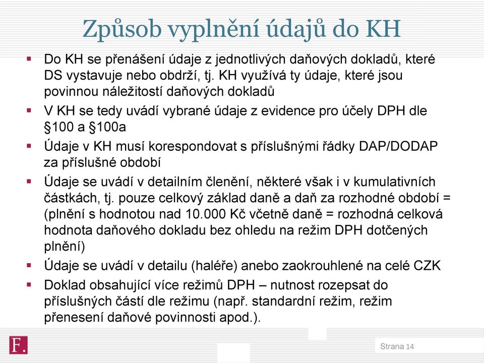 DAP/DODAP za příslušné období Údaje se uvádí v detailním členění, některé však i v kumulativních částkách, tj. pouze celkový základ daně a daň za rozhodné období = (plnění s hodnotou nad 10.