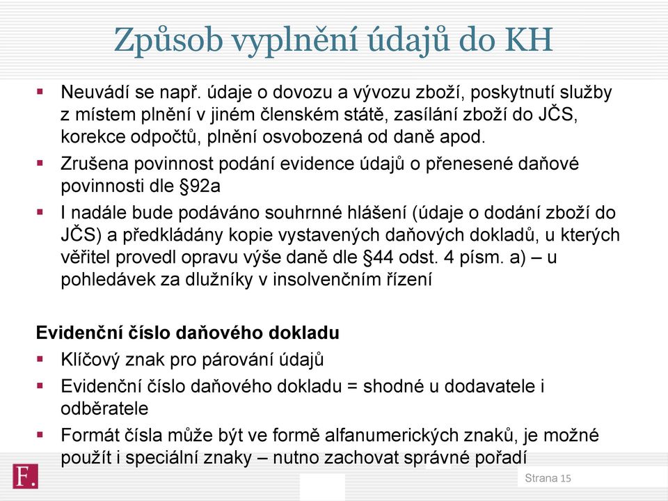 Zrušena povinnost podání evidence údajů o přenesené daňové povinnosti dle 92a I nadále bude podáváno souhrnné hlášení (údaje o dodání zboží do JČS) a předkládány kopie vystavených daňových