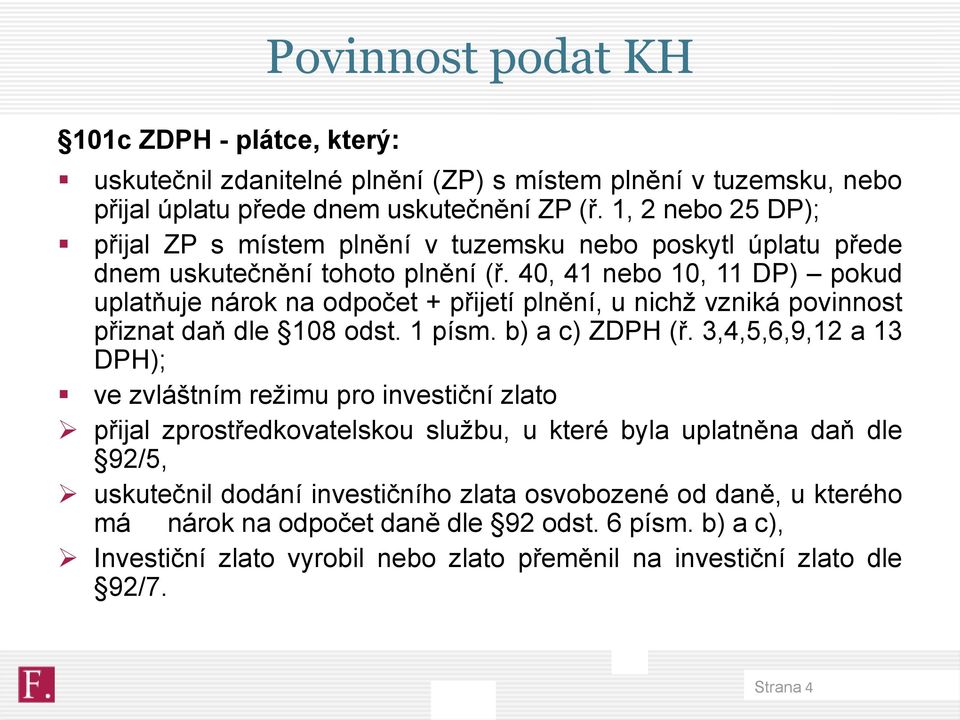 40, 41 nebo 10, 11 DP) pokud uplatňuje nárok na odpočet + přijetí plnění, u nichž vzniká povinnost přiznat daň dle 108 odst. 1 písm. b) a c) ZDPH (ř.