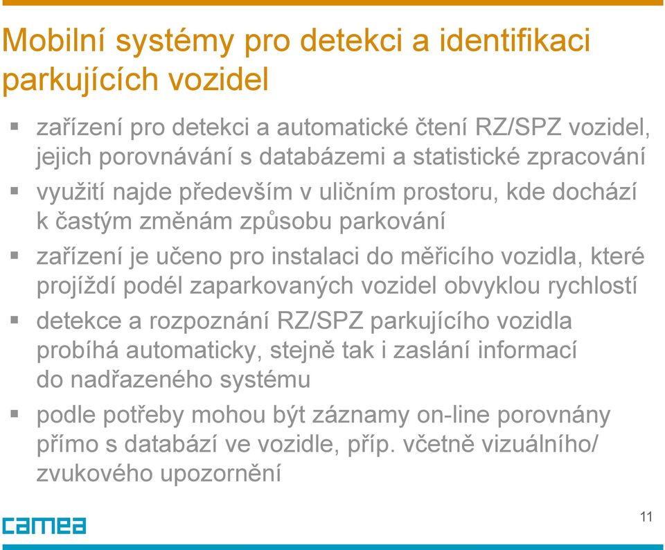 vozidla, které projíždí podél zaparkovaných vozidel obvyklou rychlostí detekce a rozpoznání RZ/SPZ parkujícího vozidla probíhá automaticky, stejně tak i