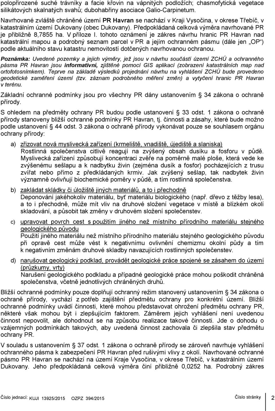 Předpokládaná celková výměra navrhované PR je přibližně 8,7855 ha. V příloze I.