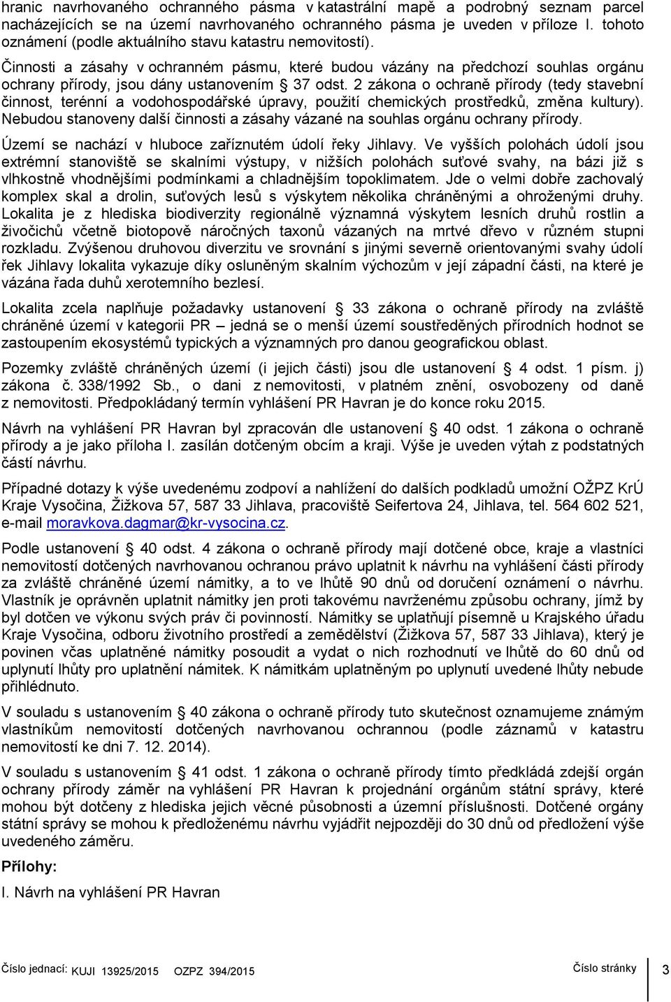 2 zákona o ochraně přírody (tedy stavební činnost, terénní a vodohospodářské úpravy, použití chemických prostředků, změna kultury).