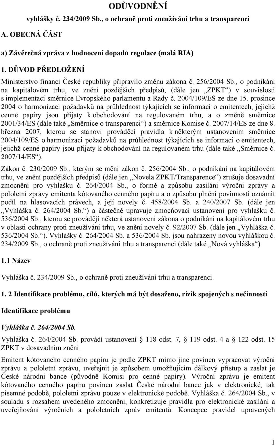 , o podnikání na kapitálovém trhu, ve znění pozdějších předpisů, (dále jen ZPKT ) v souvislosti s implementací směrnice Evropského parlamentu a Rady č. 2004/109/ES ze dne 15.