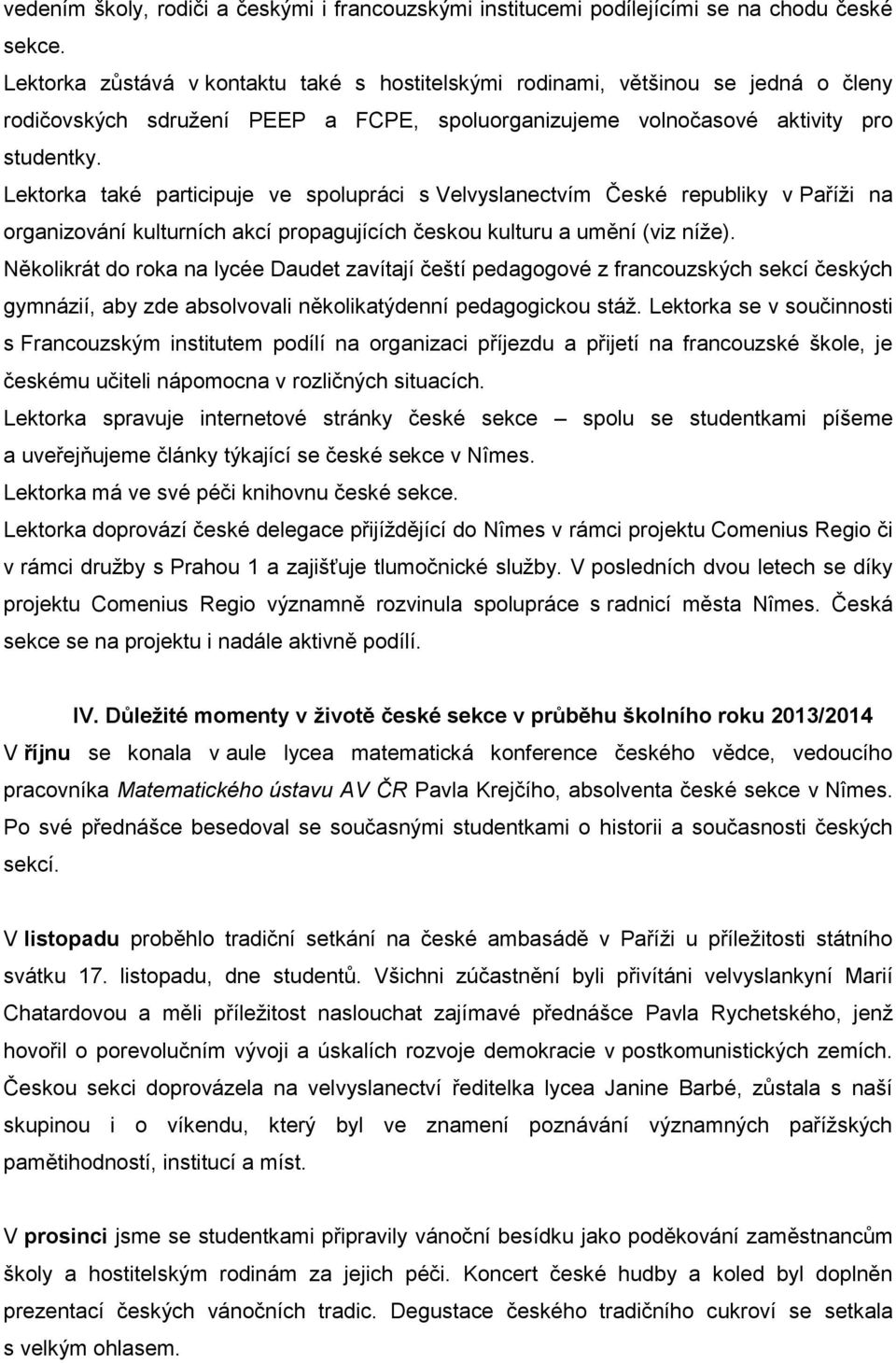 Lektorka také participuje ve spolupráci s Velvyslanectvím České republiky v Paříži na organizování kulturních akcí propagujících českou kulturu a umění (viz níže).