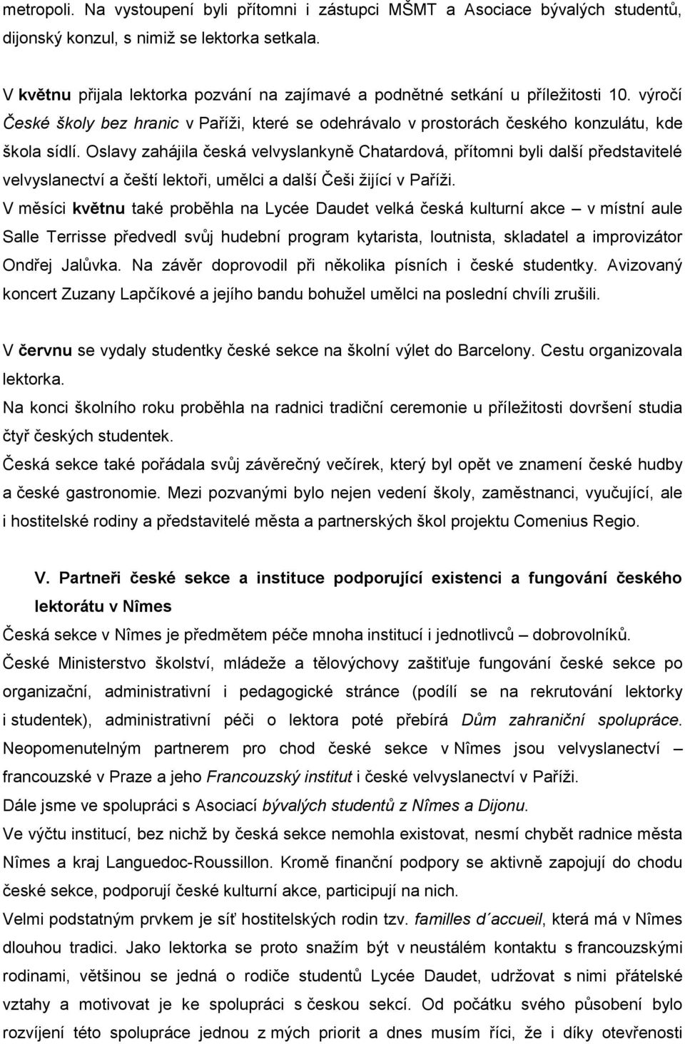 Oslavy zahájila česká velvyslankyně Chatardová, přítomni byli další představitelé velvyslanectví a čeští lektoři, umělci a další Češi žijící v Paříži.