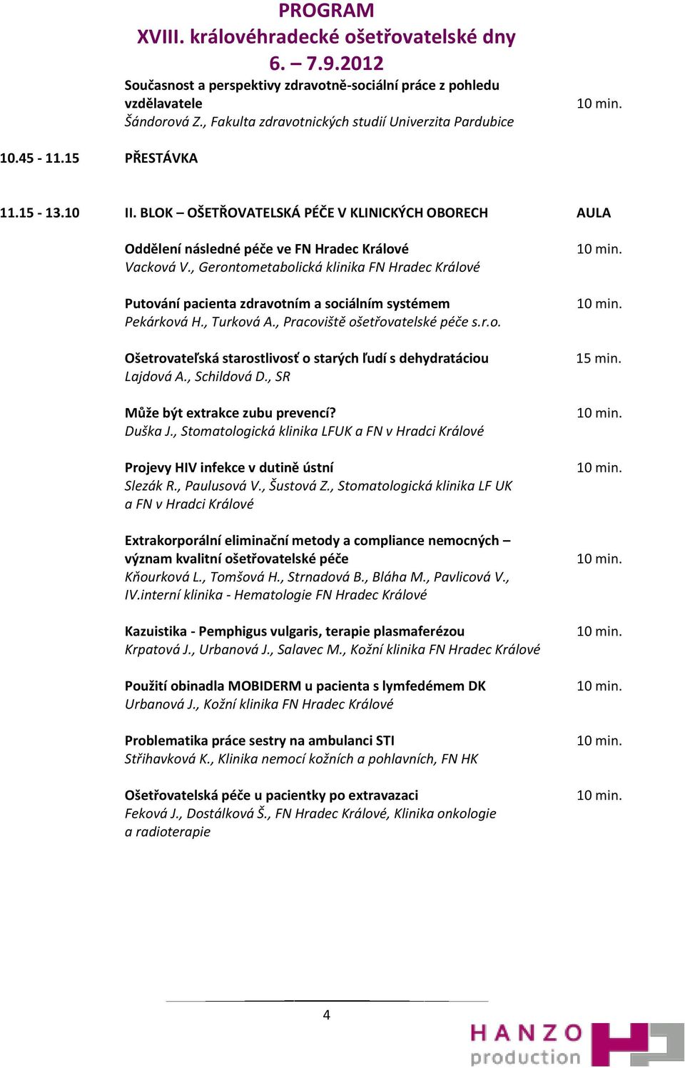 , Gerontometabolická klinika FN Hradec Králové Putování pacienta zdravotním a sociálním systémem Pekárková H., Turková A., Pracoviště ošetřovatelské péče s.r.o. Ošetrovateľská starostlivosť o starých ľudí s dehydratáciou Lajdová A.