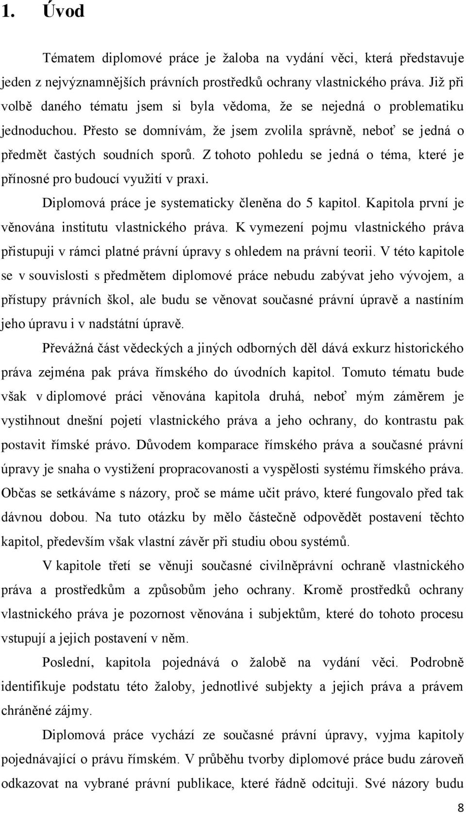 Z tohoto pohledu se jedná o téma, které je přínosné pro budoucí využití v praxi. Diplomová práce je systematicky členěna do 5 kapitol. Kapitola první je věnována institutu vlastnického práva.