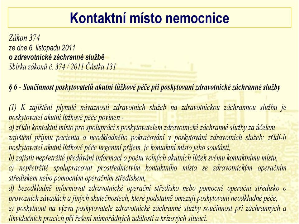 zdravotnickou záchrannou službu je poskytovatel akutní lůžkové péče povinen - a) zřídit kontaktní místo pro spolupráci s poskytovatelem zdravotnické záchranné služby za účelem zajištění příjmu