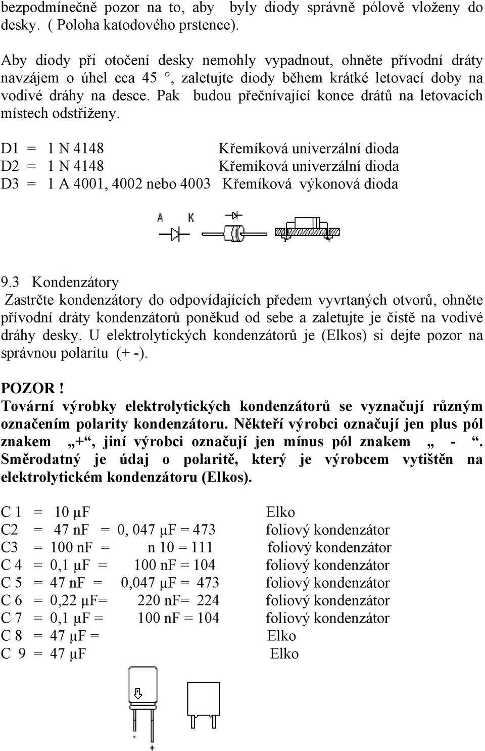 Pak budou přečnívající konce drátů na letovacích místech odstřiženy.