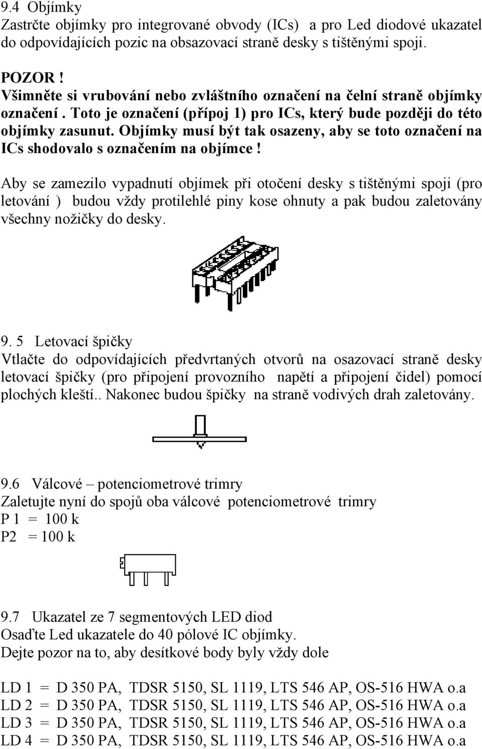 Objímky musí být tak osazeny, aby se toto označení na ICs shodovalo s označením na objímce!