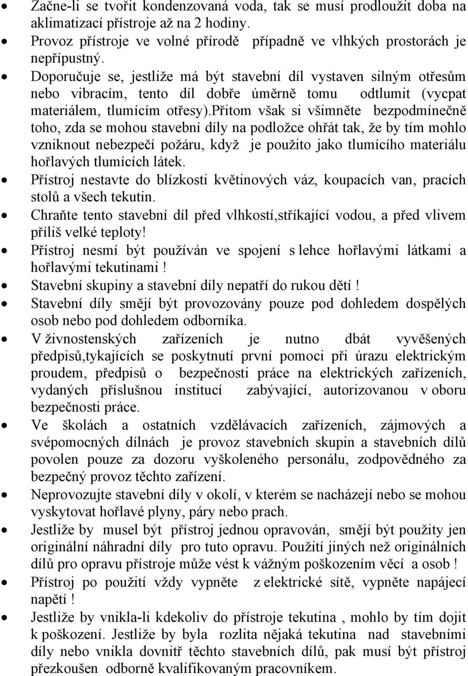 přitom však si všimněte bezpodmínečně toho, zda se mohou stavební díly na podložce ohřát tak, že by tím mohlo vzniknout nebezpečí požáru, když je použito jako tlumícího materiálu hořlavých tlumících