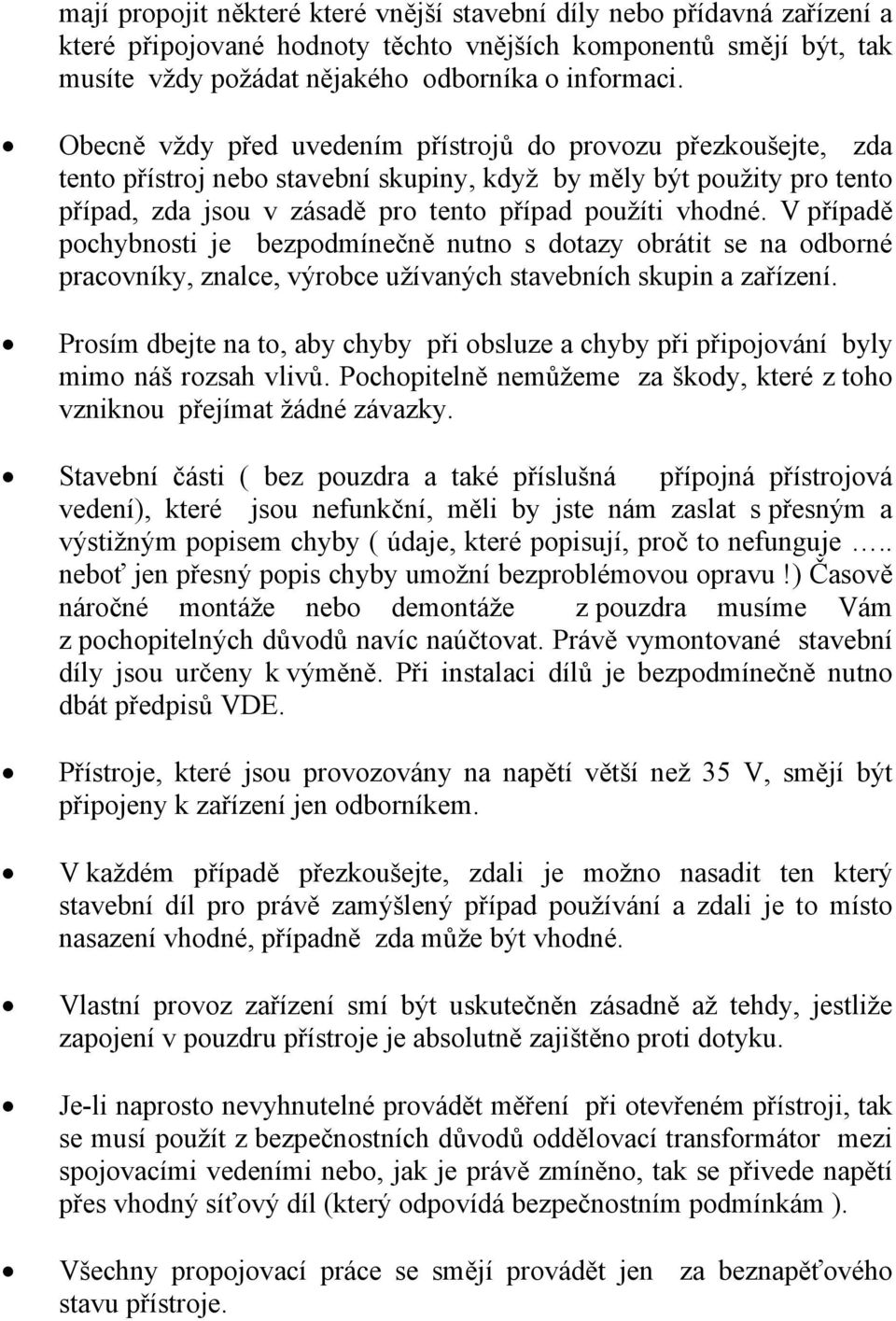 V případě pochybnosti je bezpodmínečně nutno s dotazy obrátit se na odborné pracovníky, znalce, výrobce užívaných stavebních skupin a zařízení.