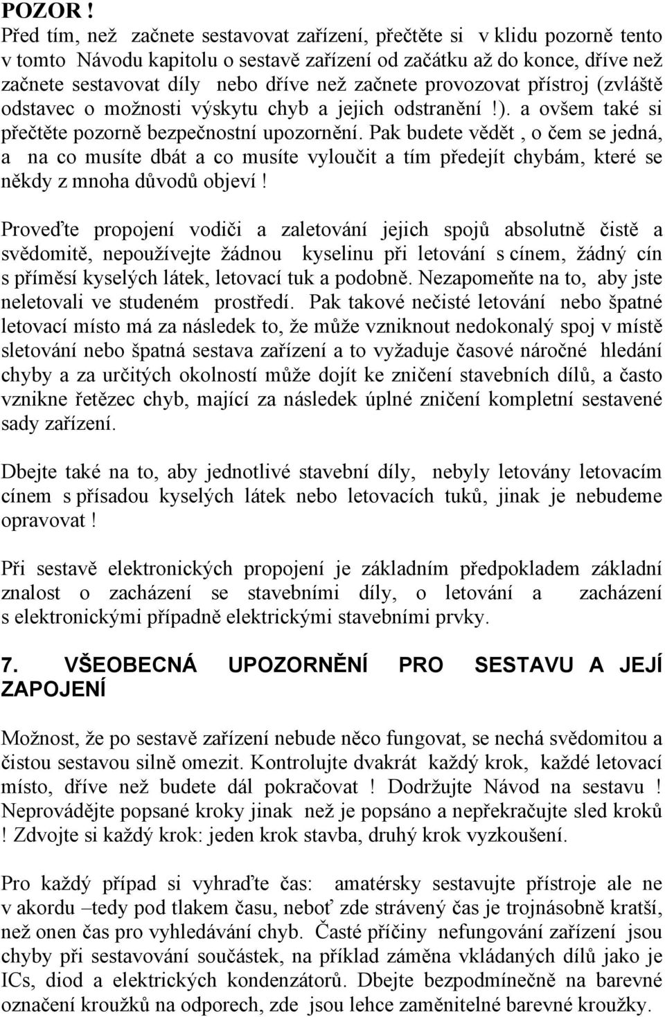 začnete provozovat přístroj (zvláště odstavec o možnosti výskytu chyb a jejich odstranění!). a ovšem také si přečtěte pozorně bezpečnostní upozornění.