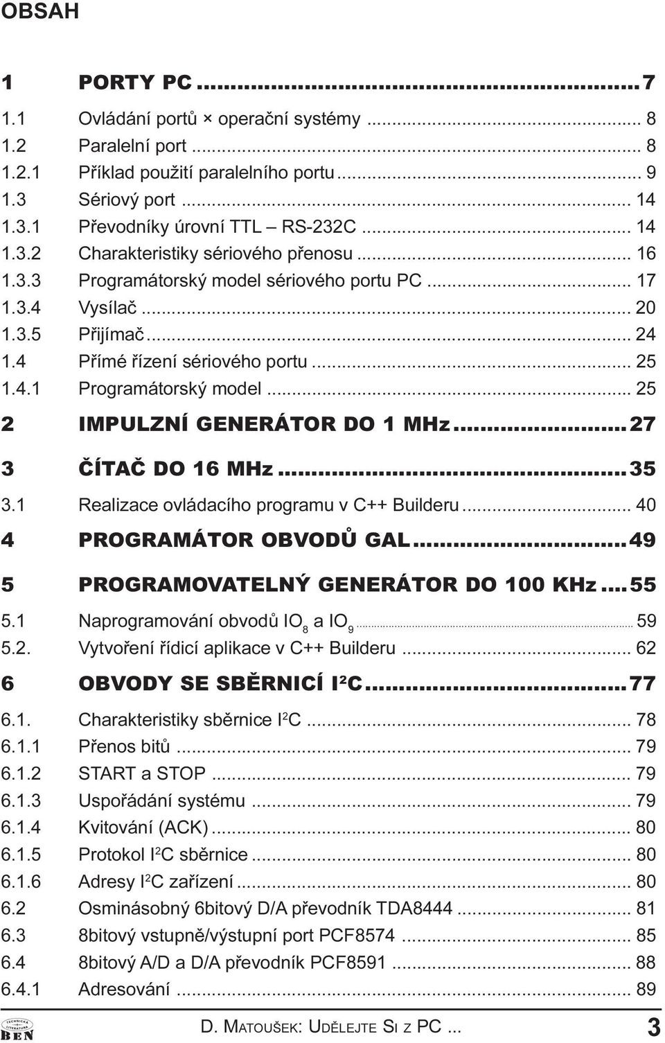 GENERÁTOR DO 1 MHz 27 3 ÈÍTAÈ DO 16 MHz 35 3 1 Realizace ovládacího programu v C++ Builderu 40 4 PROGRAMÁTOR OBVODÙ GAL 49 5 PROGRAMOVATELNÝ GENERÁTOR DO 100 KHz 55 5 1 Naprogramování obvodù IO 8 a