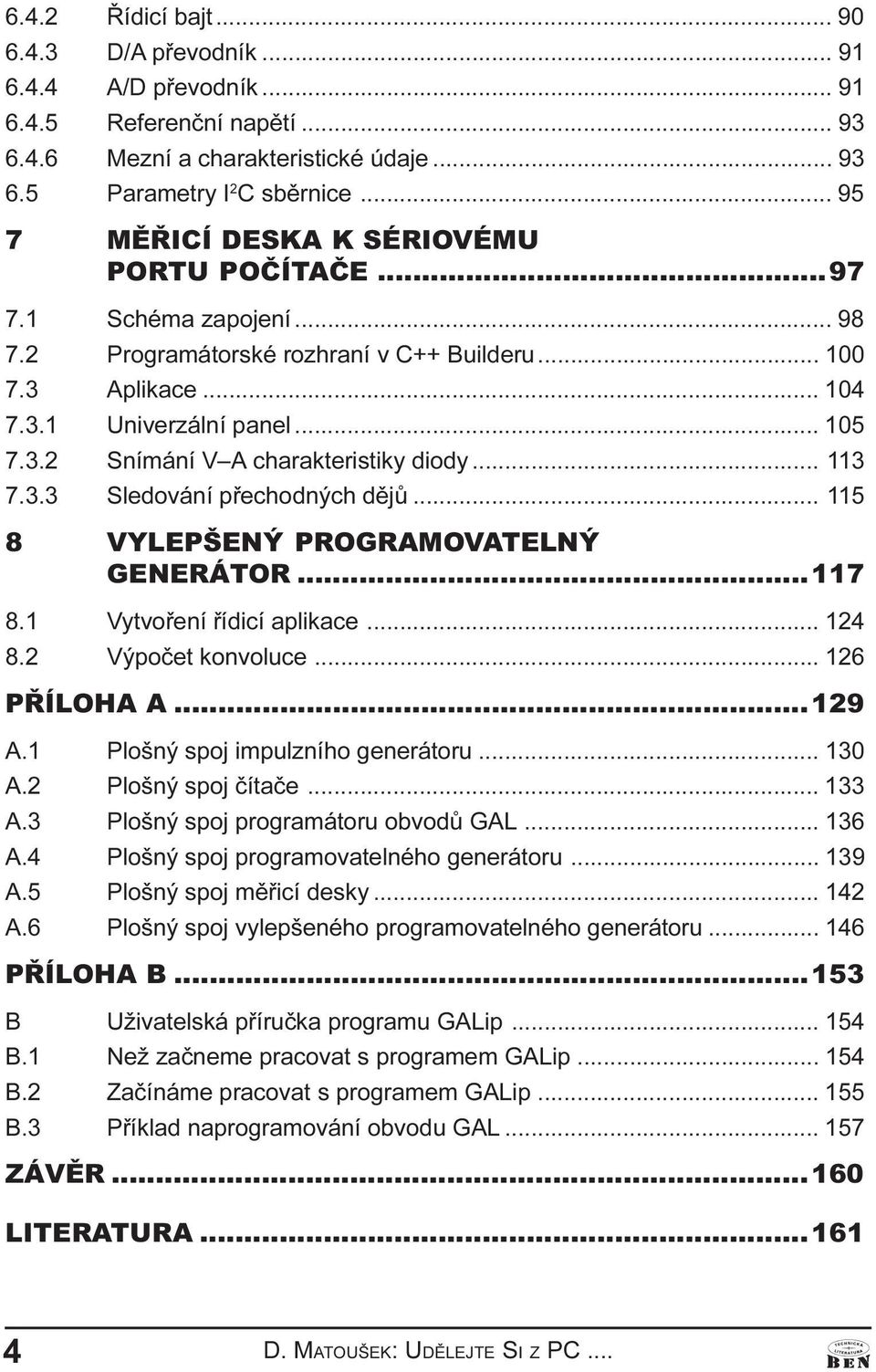 dìjù 115 8 VYLEPŠENÝ PROGRAMOVATELNÝ GENERÁTOR 117 8 1 Vytvoøení øídicí aplikace 124 8 2 Výpoèet konvoluce 126 PØÍLOHA A 129 A 1 Plošný spoj impulzního generátoru 130 A 2 Plošný spoj èítaèe 133 A 3
