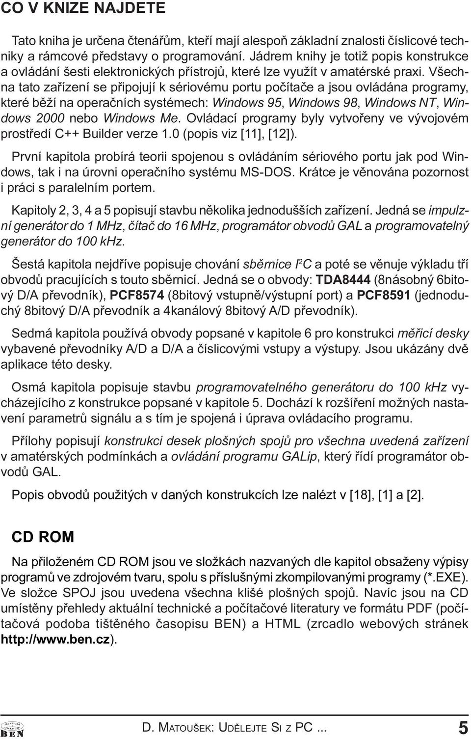 Windows 98, Windows NT, Windows 2000 nebo Windows Me Ovládací programy byly vytvoøeny ve vývojovém prostøedí C++ Builder verze 1 0 (popis viz [11], [12]) První kapitola probírá teorii spojenou s