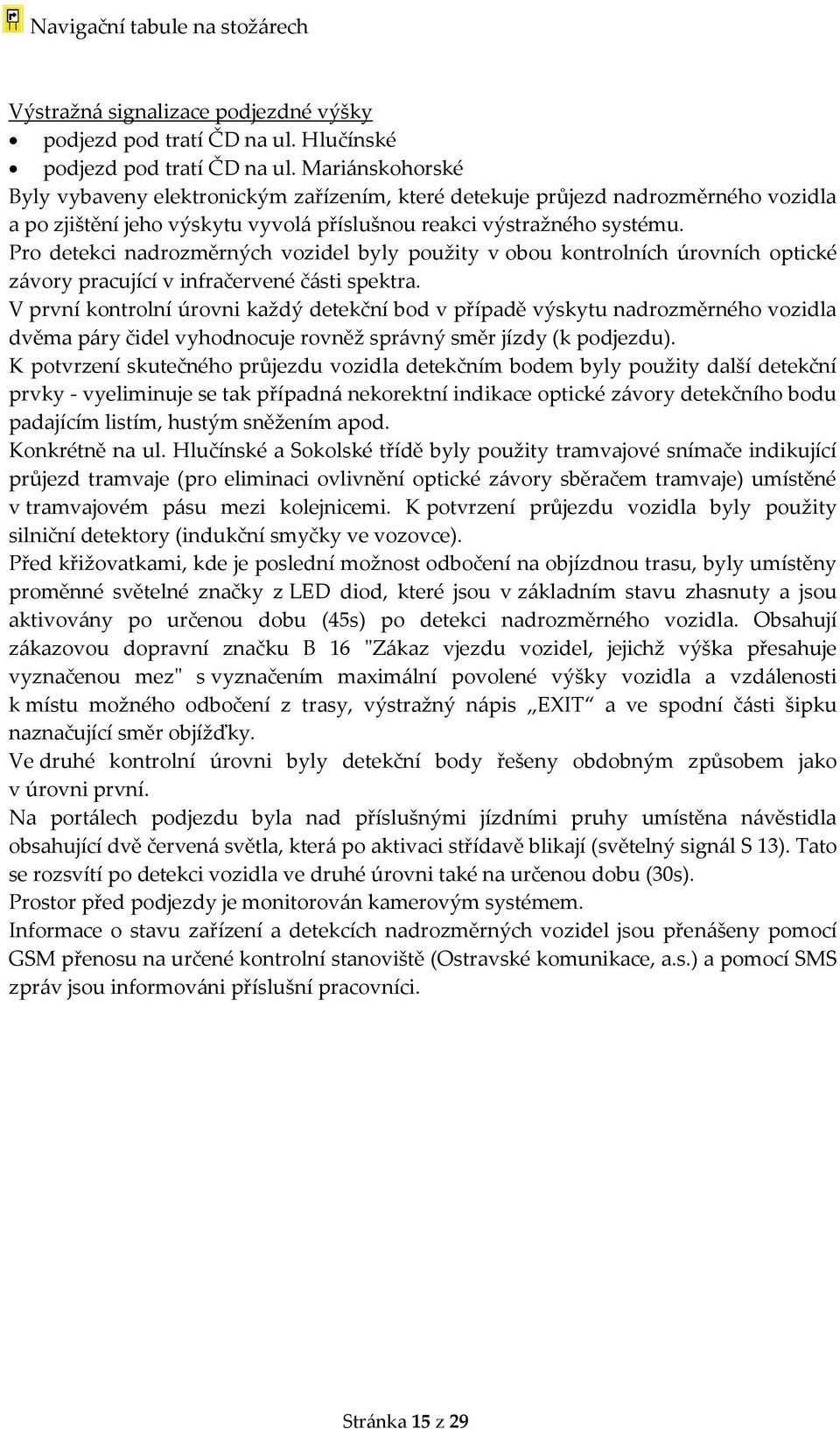 Pro detekci nadrozměrných vozidel byly použity v obou kontrolních úrovních optické závory pracující v infračervené části spektra.