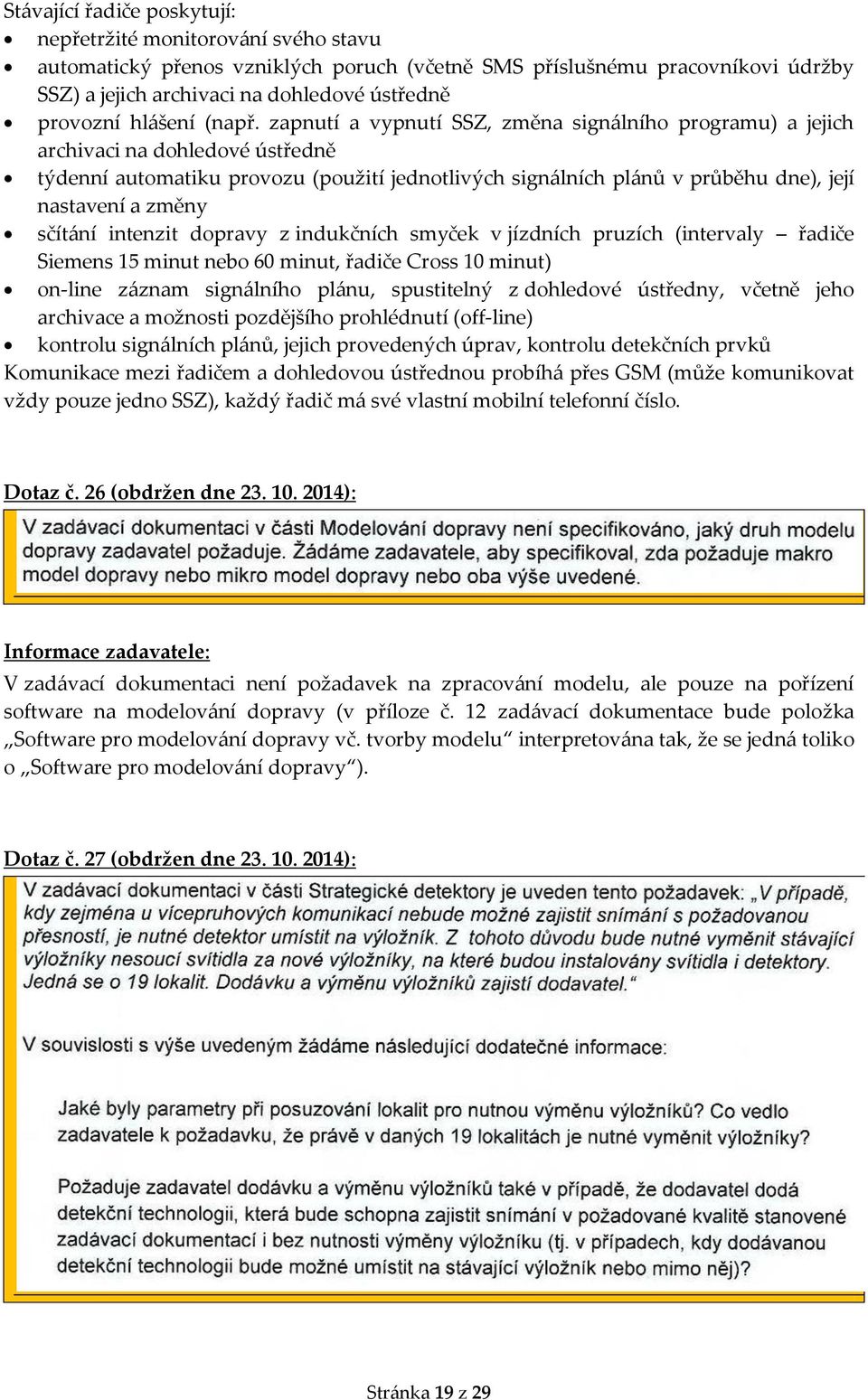 zapnutí a vypnutí SSZ, změna signálního programu) a jejich archivaci na dohledové ústředně týdenní automatiku provozu (použití jednotlivých signálních plánů v průběhu dne), její nastavení a změny