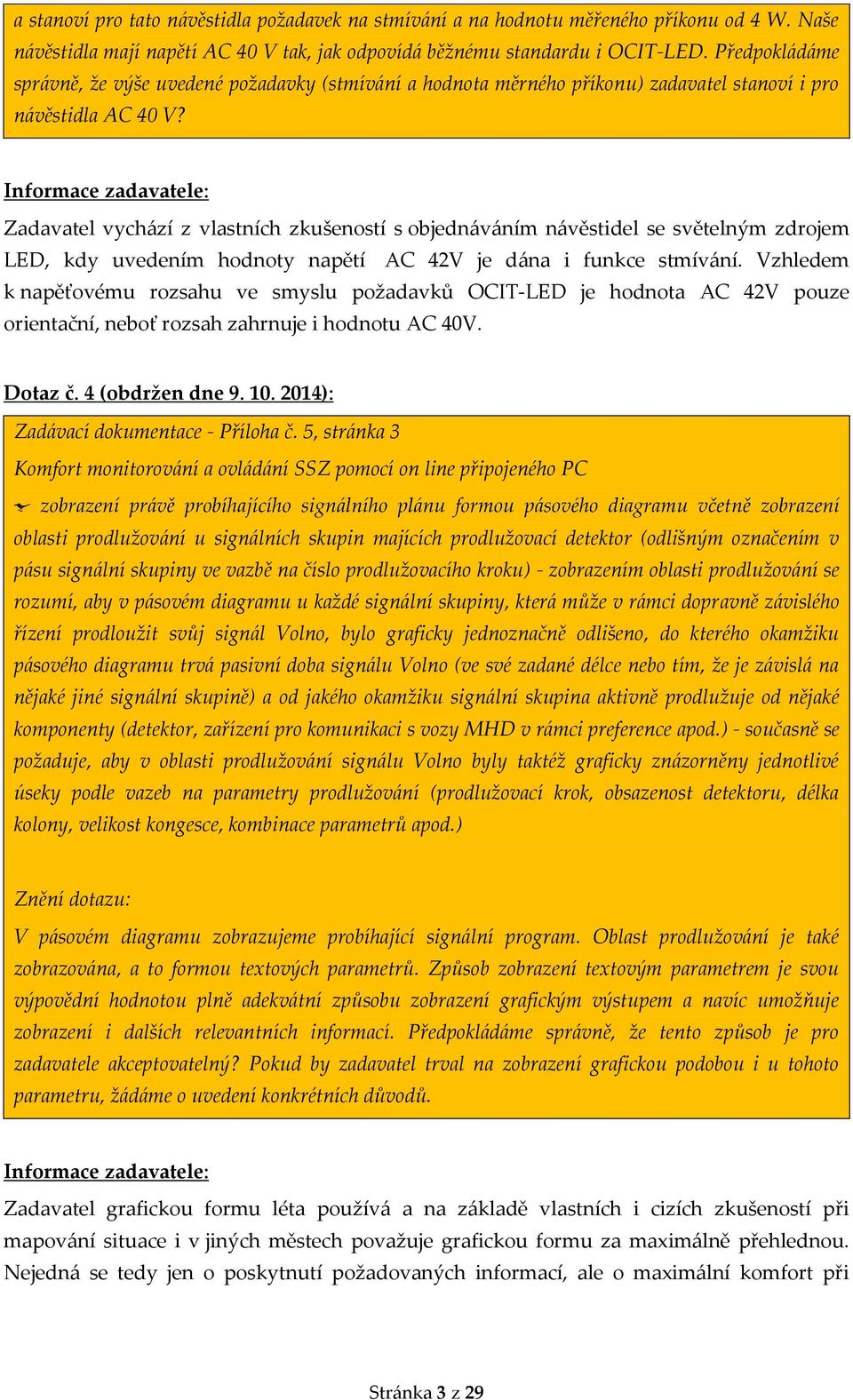 Zadavatel vychází z vlastních zkušeností s objednáváním návěstidel se světelným zdrojem LED, kdy uvedením hodnoty napětí AC 42V je dána i funkce stmívání.