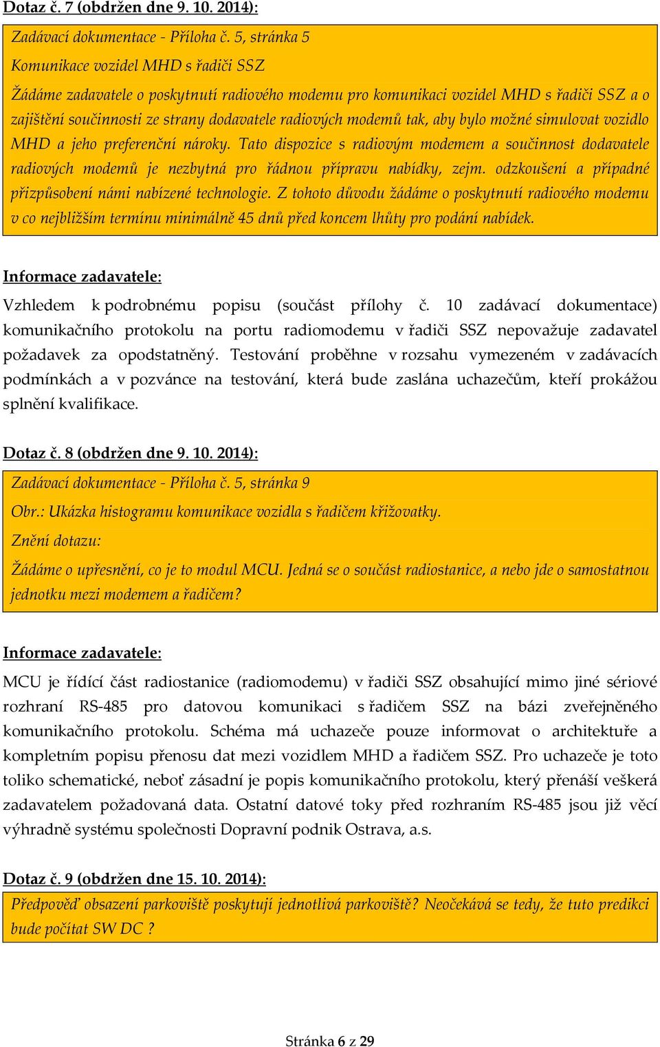 modemů tak, aby bylo možné simulovat vozidlo MHD a jeho preferenční nároky. Tato dispozice s radiovým modemem a součinnost dodavatele radiových modemů je nezbytná pro řádnou přípravu nabídky, zejm.