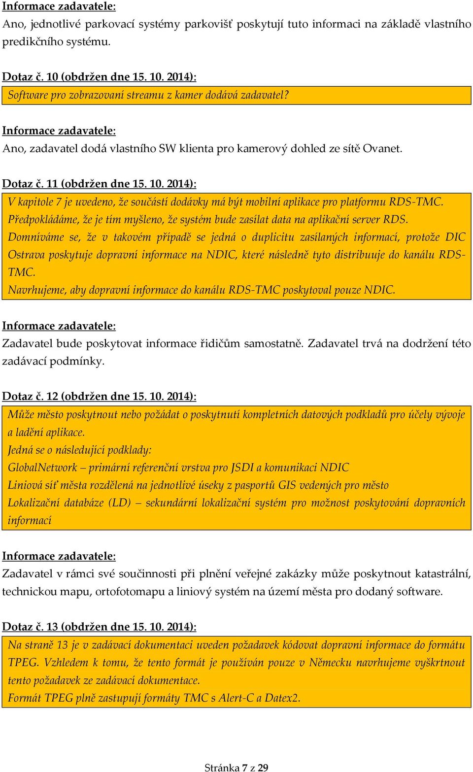 2014): V kapitole 7 je uvedeno, že součástí dodávky má být mobilní aplikace pro platformu RDS-TMC. Předpokládáme, že je tím myšleno, že systém bude zasílat data na aplikační server RDS.