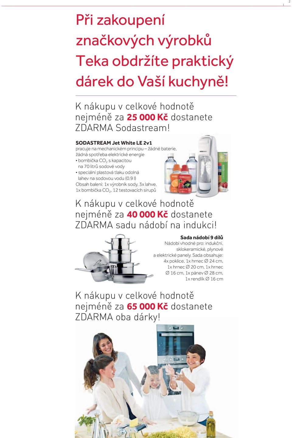 sodovou vodu (0,9 l) Obsah balení: 1x výrobník sody, 3x lahve, 1x bombička CO 2, 12 testovacích sirupů K nákupu v celkové hodnotě nejméně za 40 000 Kč dostanete ZDARMA sadu nádobí na indukci!