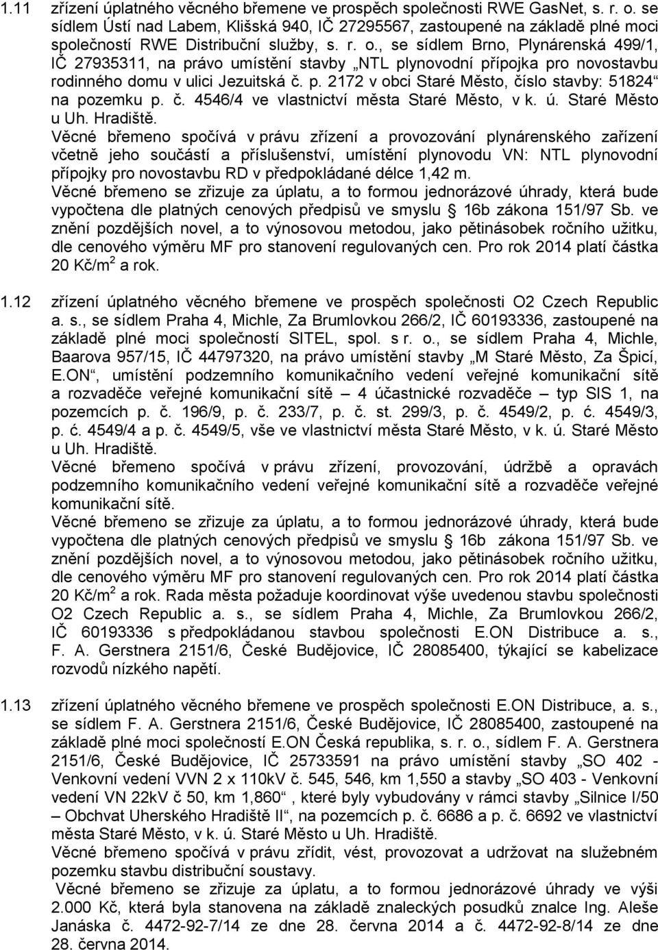 , se sídlem Brno, Plynárenská 499/1, IČ 27935311, na právo umístění stavby NTL plynovodní přípojka pro novostavbu rodinného domu v ulici Jezuitská č. p. 2172 v obci Staré Město, číslo stavby: 51824 na pozemku p.