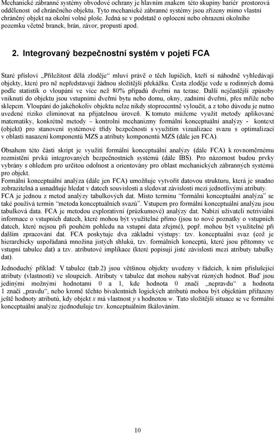Jedná se v podstatě o oplocení nebo ohrazení okolního pozemku včetně branek, brán, závor, propustí apod. 2.