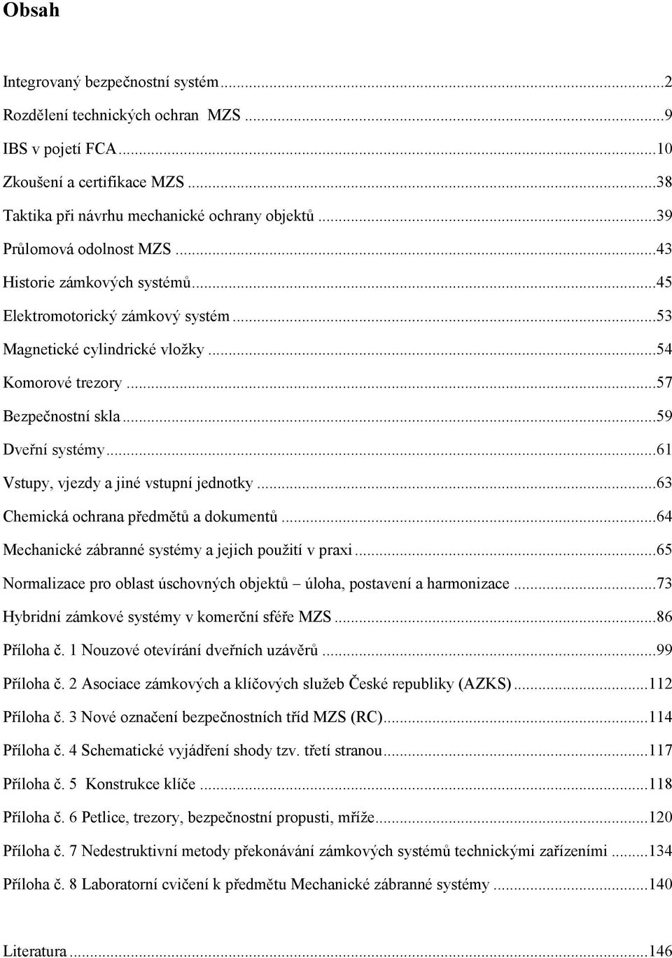 .. 59 Dveřní systémy... 61 Vstupy, vjezdy a jiné vstupní jednotky... 63 Chemická ochrana předmětů a dokumentů... 64 Mechanické zábranné systémy a jejich použití v praxi.