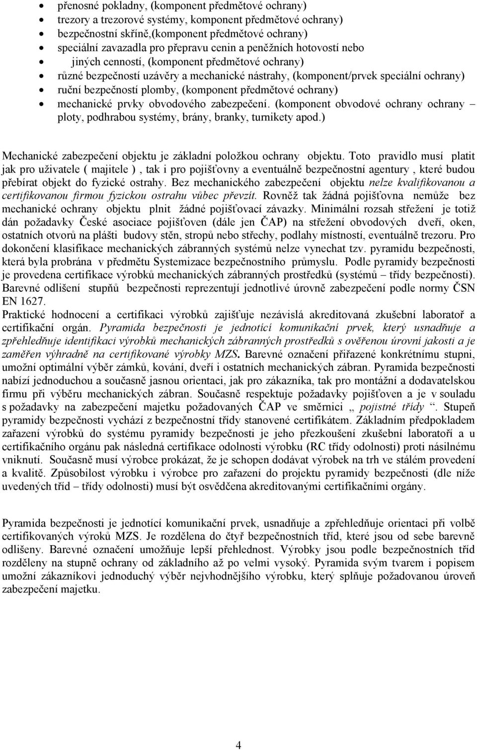 předmětové ochrany) mechanické prvky obvodového zabezpečení. (komponent obvodové ochrany ochrany ploty, podhrabou systémy, brány, branky, turnikety apod.