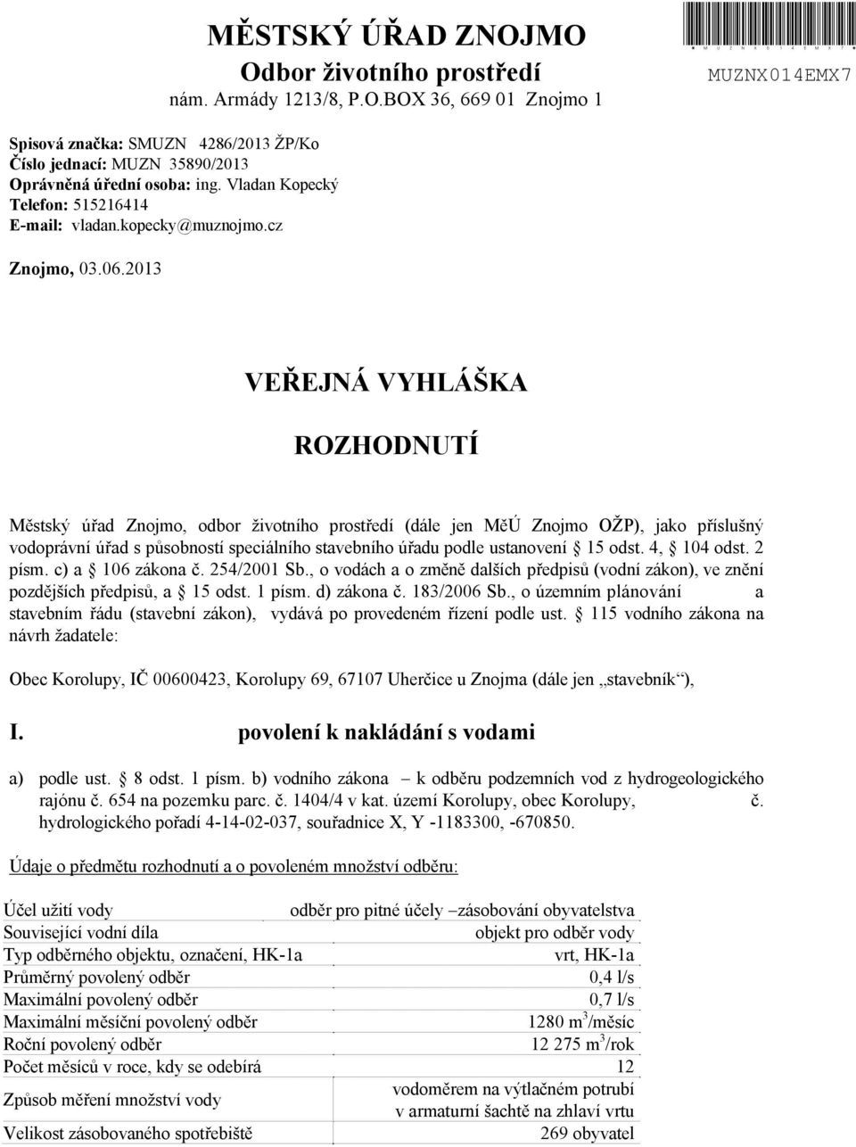 2013 VEŘEJNÁ VYHLÁŠKA ROZHODNUTÍ Městský úřad Znojmo, odbor životního prostředí (dále jen MěÚ Znojmo OŽP), jako příslušný vodoprávní úřad s působností speciálního stavebního úřadu podle ustanovení 15