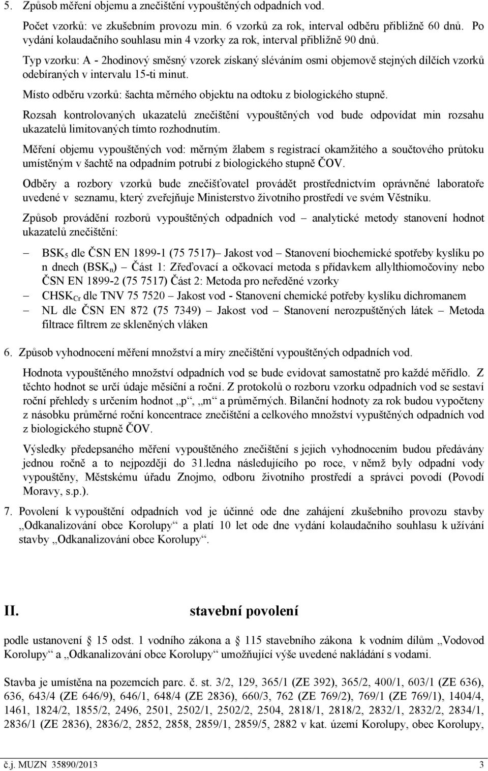 Typ vzorku: A - 2hodinový směsný vzorek získaný sléváním osmi objemově stejných dílčích vzorků odebíraných v intervalu 15-ti minut.