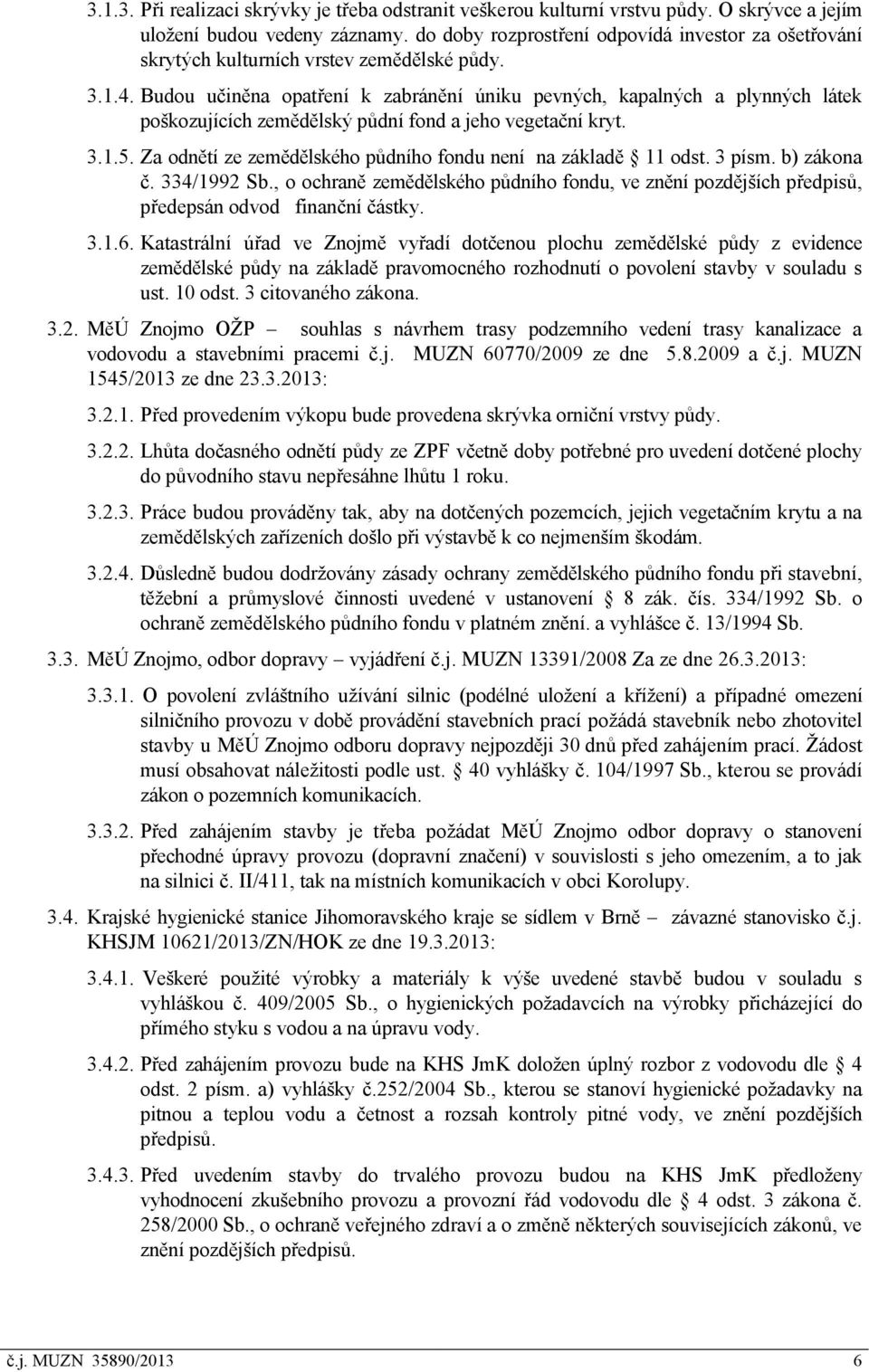 Budou učiněna opatření k zabránění úniku pevných, kapalných a plynných látek poškozujících zemědělský půdní fond a jeho vegetační kryt. 3.1.5.