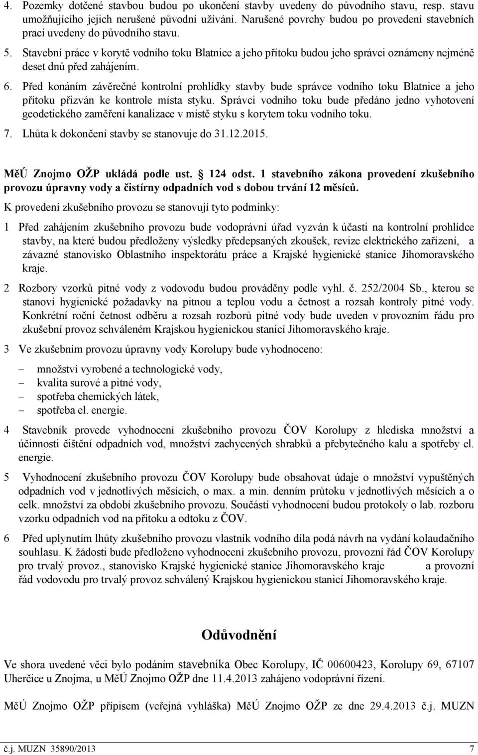 Stavební práce v korytě vodního toku Blatnice a jeho přítoku budou jeho správci oznámeny nejméně deset dnů před zahájením. 6.