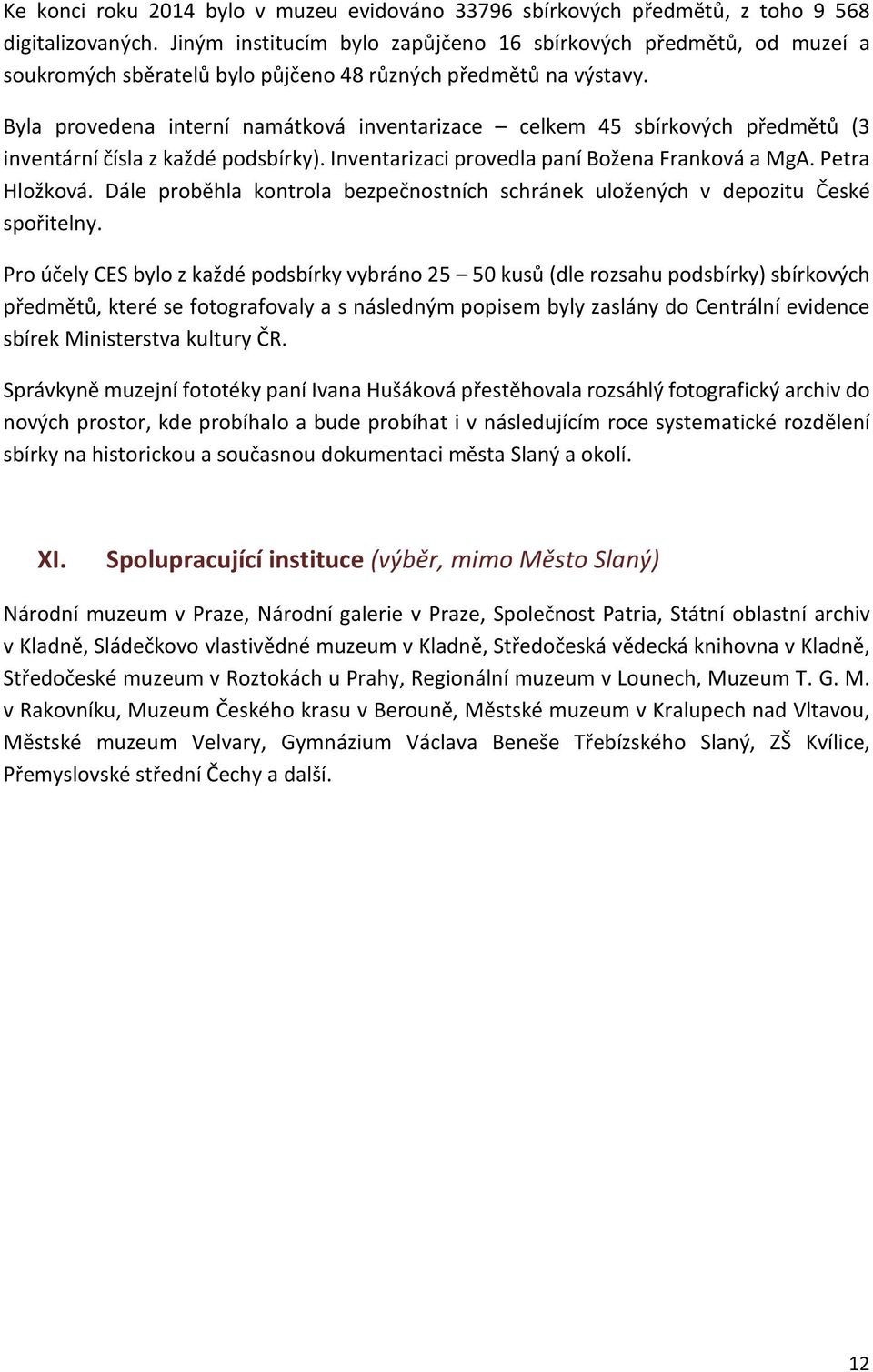 Byla provedena interní namátková inventarizace celkem 45 sbírkových předmětů (3 inventární čísla z každé podsbírky). Inventarizaci provedla paní Božena Franková a MgA. Petra Hložková.