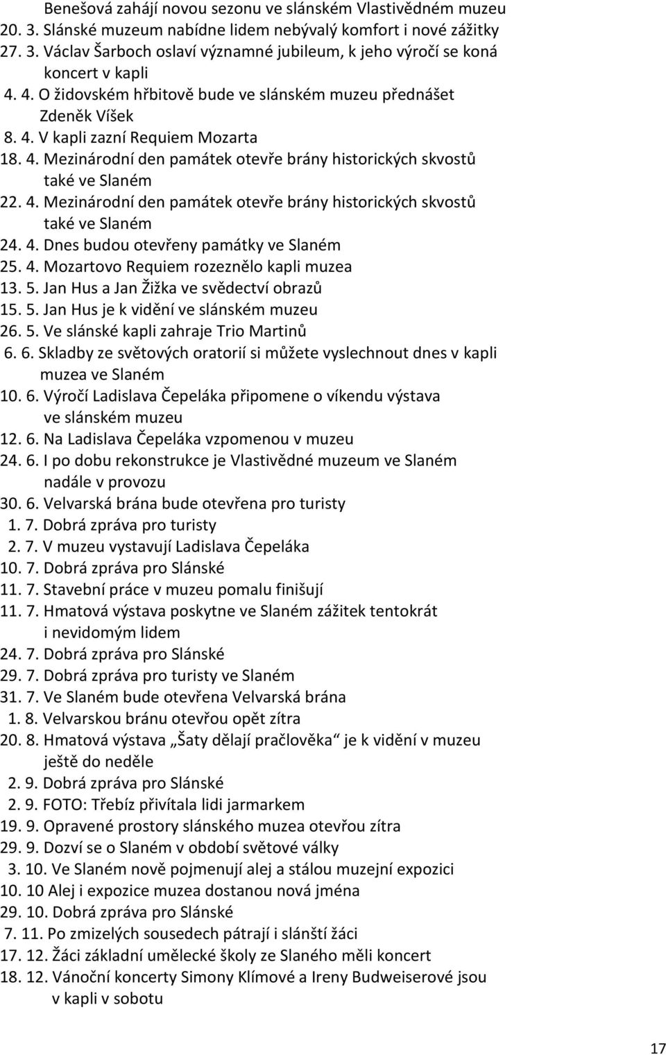 4. Dnes budou otevřeny památky ve Slaném 25. 4. Mozartovo Requiem rozeznělo kapli muzea 13. 5. Jan Hus a Jan Žižka ve svědectví obrazů 15. 5. Jan Hus je k vidění ve slánském muzeu 26. 5. Ve slánské kapli zahraje Trio Martinů 6.