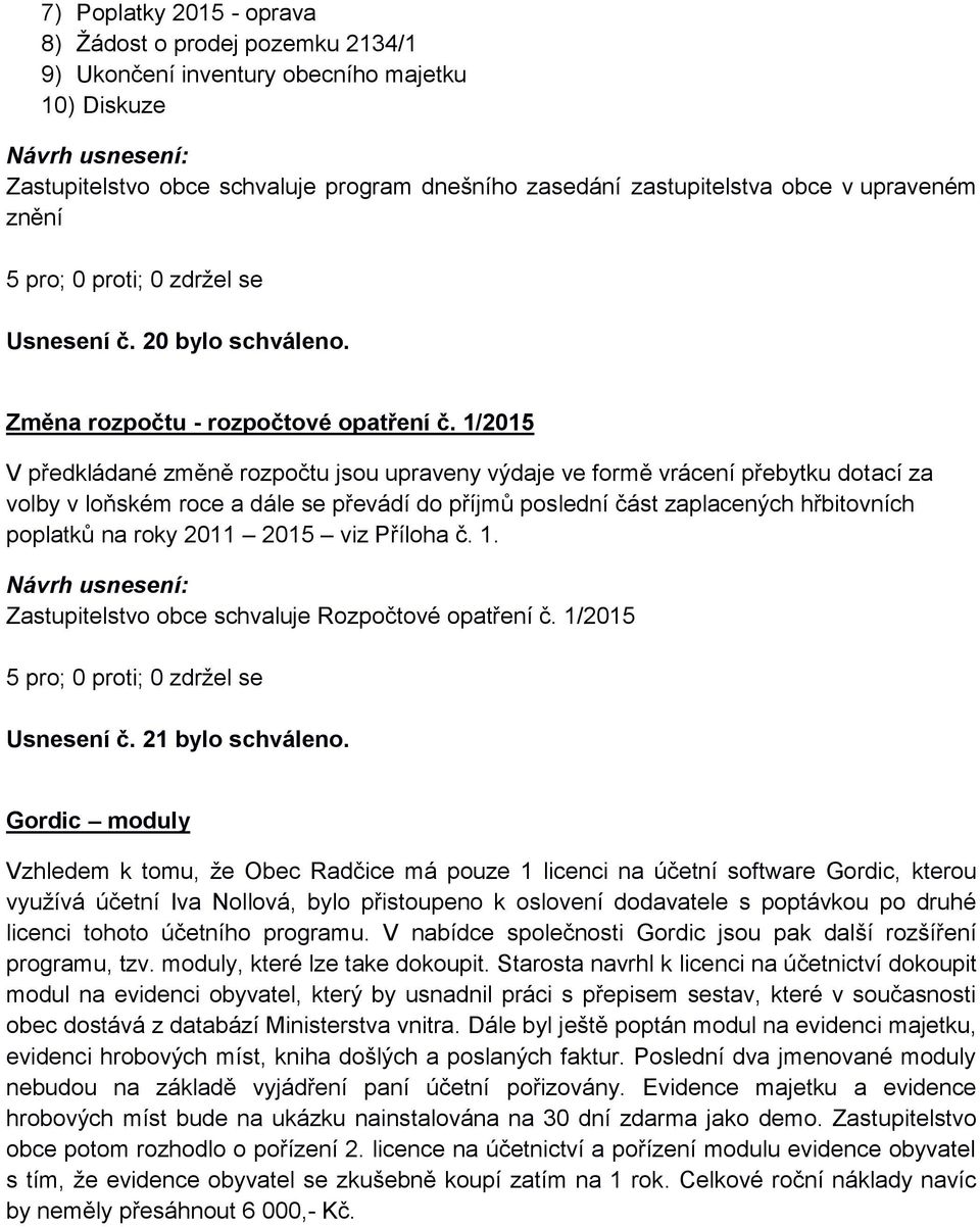 1/2015 V předkládané změně rozpočtu jsou upraveny výdaje ve formě vrácení přebytku dotací za volby v loňském roce a dále se převádí do příjmů poslední část zaplacených hřbitovních poplatků na roky