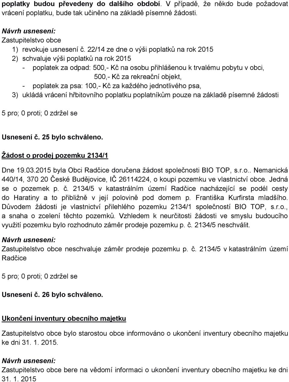 za psa: 100,- Kč za každého jednotlivého psa, 3) ukládá vrácení hřbitovního poplatku poplatníkům pouze na základě písemné žádosti Usnesení č. 25 bylo schváleno. Žádost o prodej pozemku 2134/1 Dne 19.