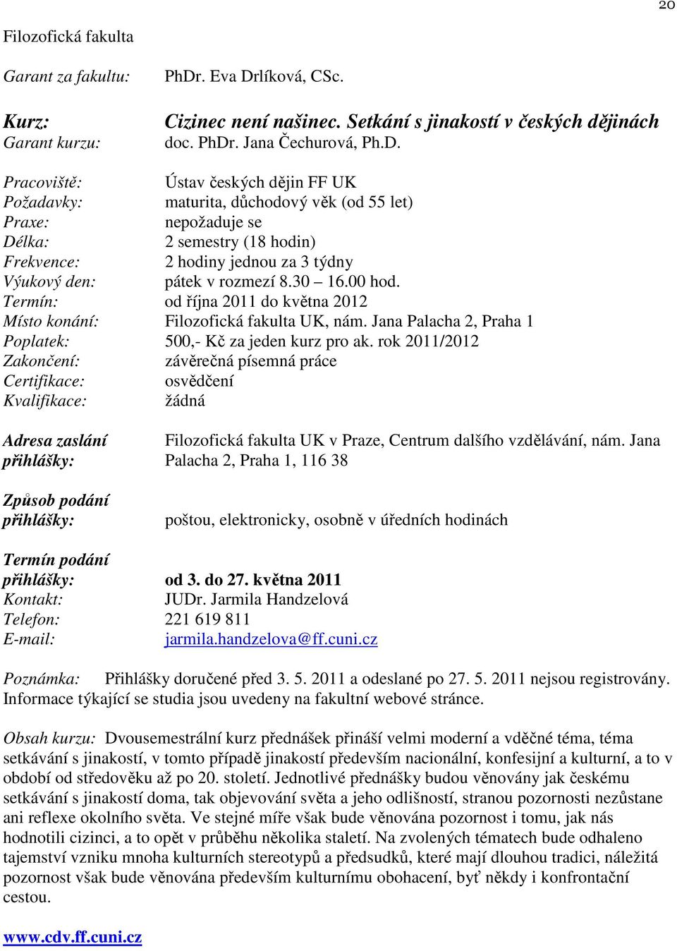 30 16.00 hod. Termín: od října 2011 do května 2012 Místo konání: Filozofická fakulta UK, nám. Jana Palacha 2, Praha 1 Poplatek: 500,- Kč za jeden kurz pro ak.