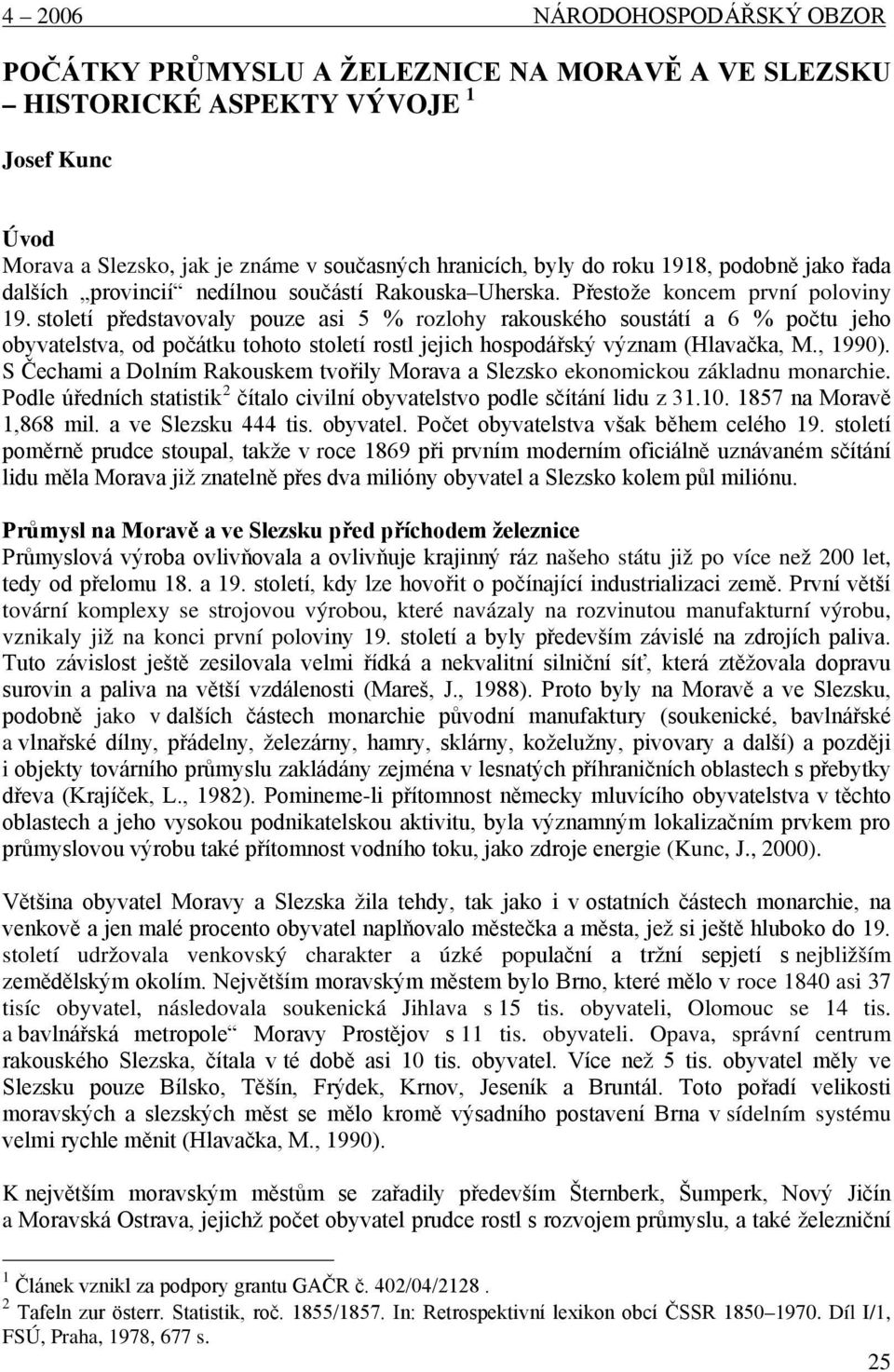století představovaly pouze asi 5 % rozlohy rakouského soustátí a 6 % počtu jeho obyvatelstva, od počátku tohoto století rostl jejich hospodářský význam (Hlavačka, M., 1990).