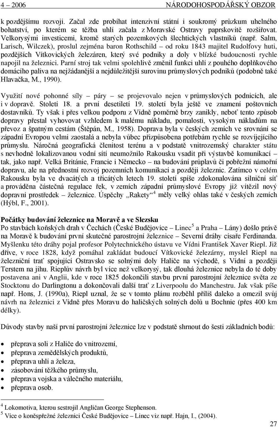 Salm, Larisch, Wilczek), proslul zejména baron Rothschild od roku 1843 majitel Rudolfovy huti, pozdějších Vítkovických železáren, který své podniky a doly v blízké budoucnosti rychle napojil na