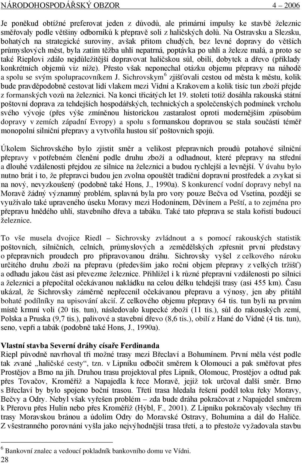 se také Rieplovi zdálo nejdůležitější dopravovat haličskou sůl, obilí, dobytek a dřevo (příklady konkrétních objemů viz níže).