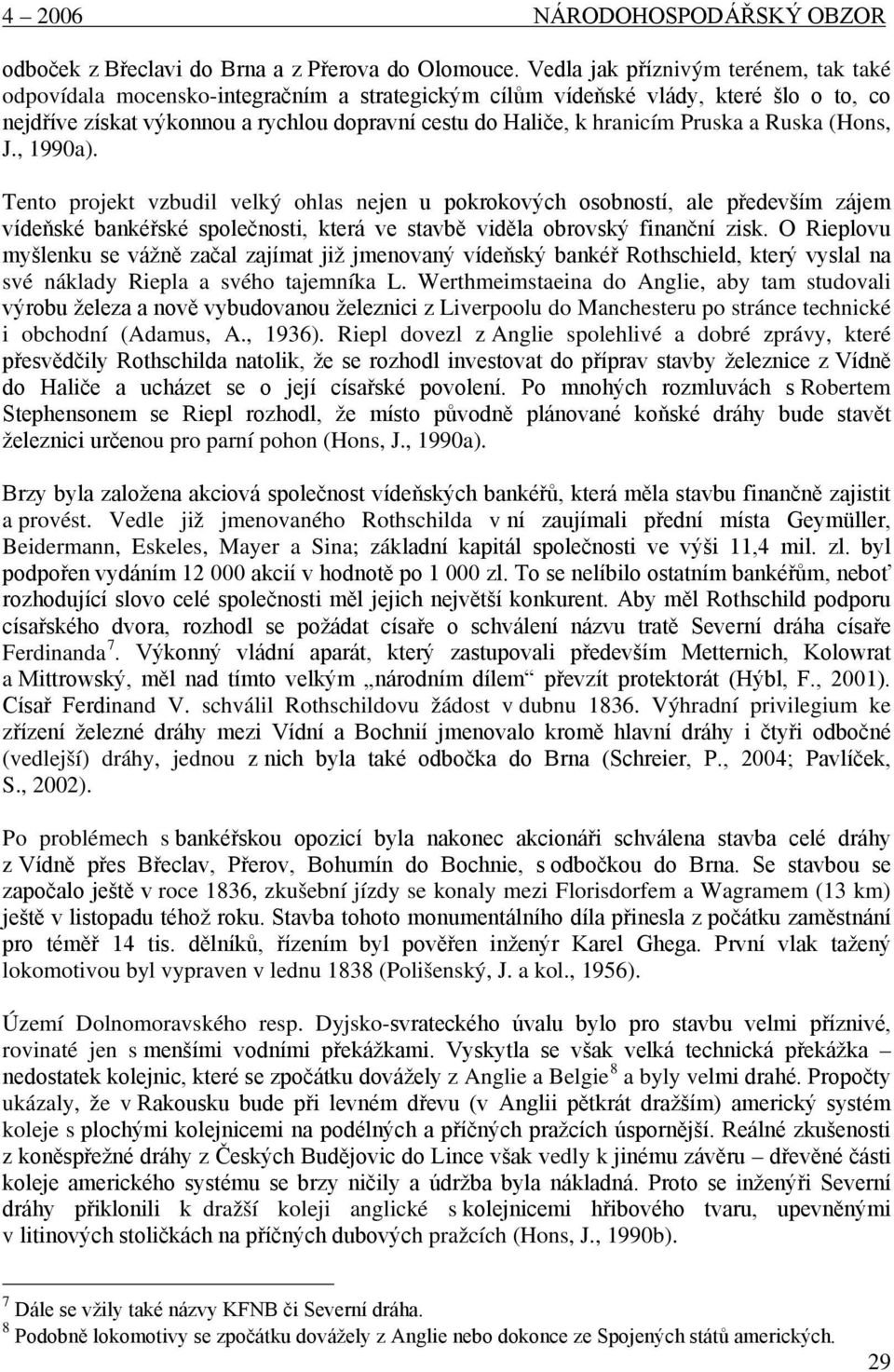 Pruska a Ruska (Hons, J., 1990a). Tento projekt vzbudil velký ohlas nejen u pokrokových osobností, ale především zájem vídeňské bankéřské společnosti, která ve stavbě viděla obrovský finanční zisk.