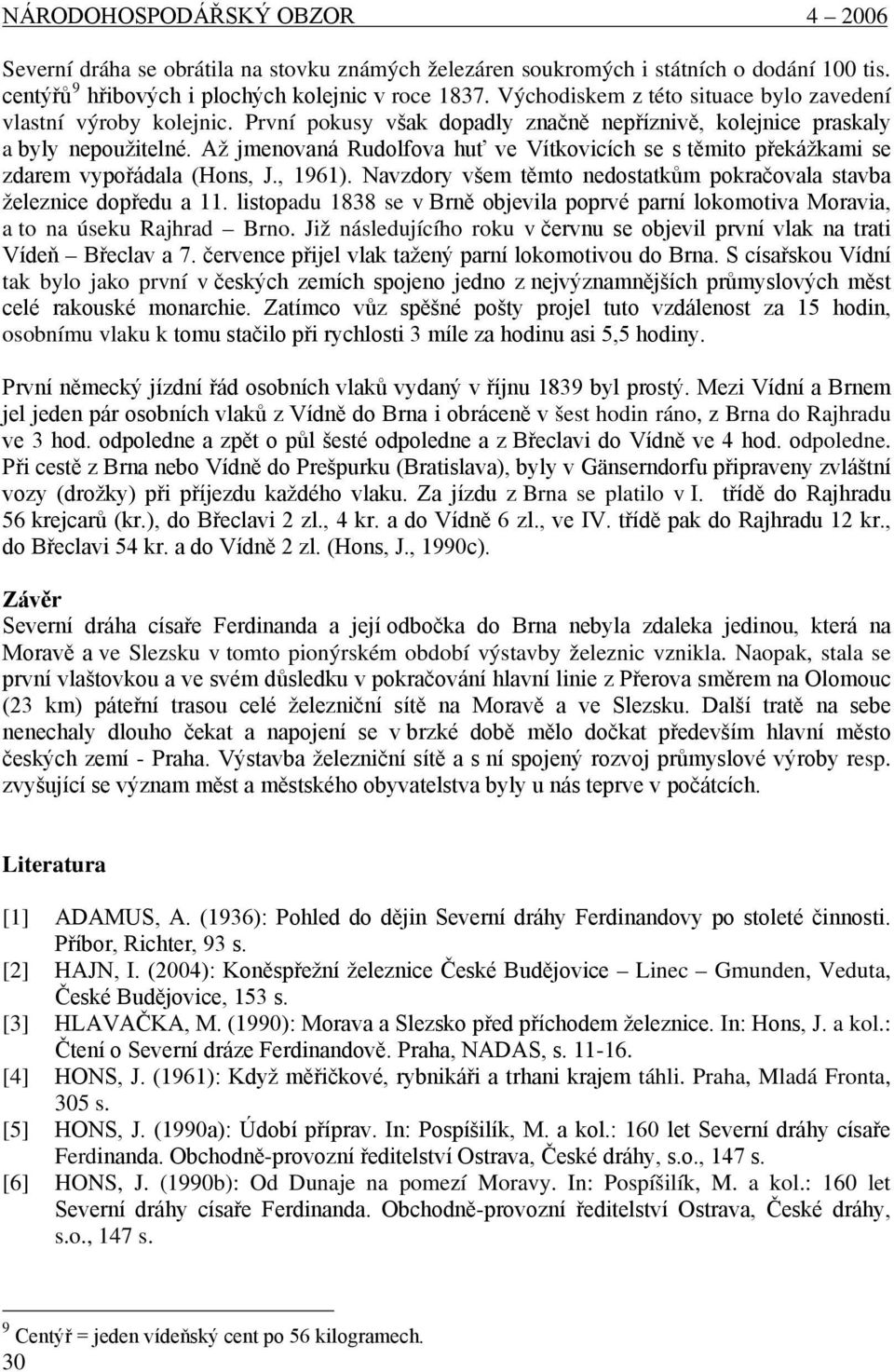 Až jmenovaná Rudolfova huť ve Vítkovicích se s těmito překážkami se zdarem vypořádala (Hons, J., 1961). Navzdory všem těmto nedostatkům pokračovala stavba železnice dopředu a 11.