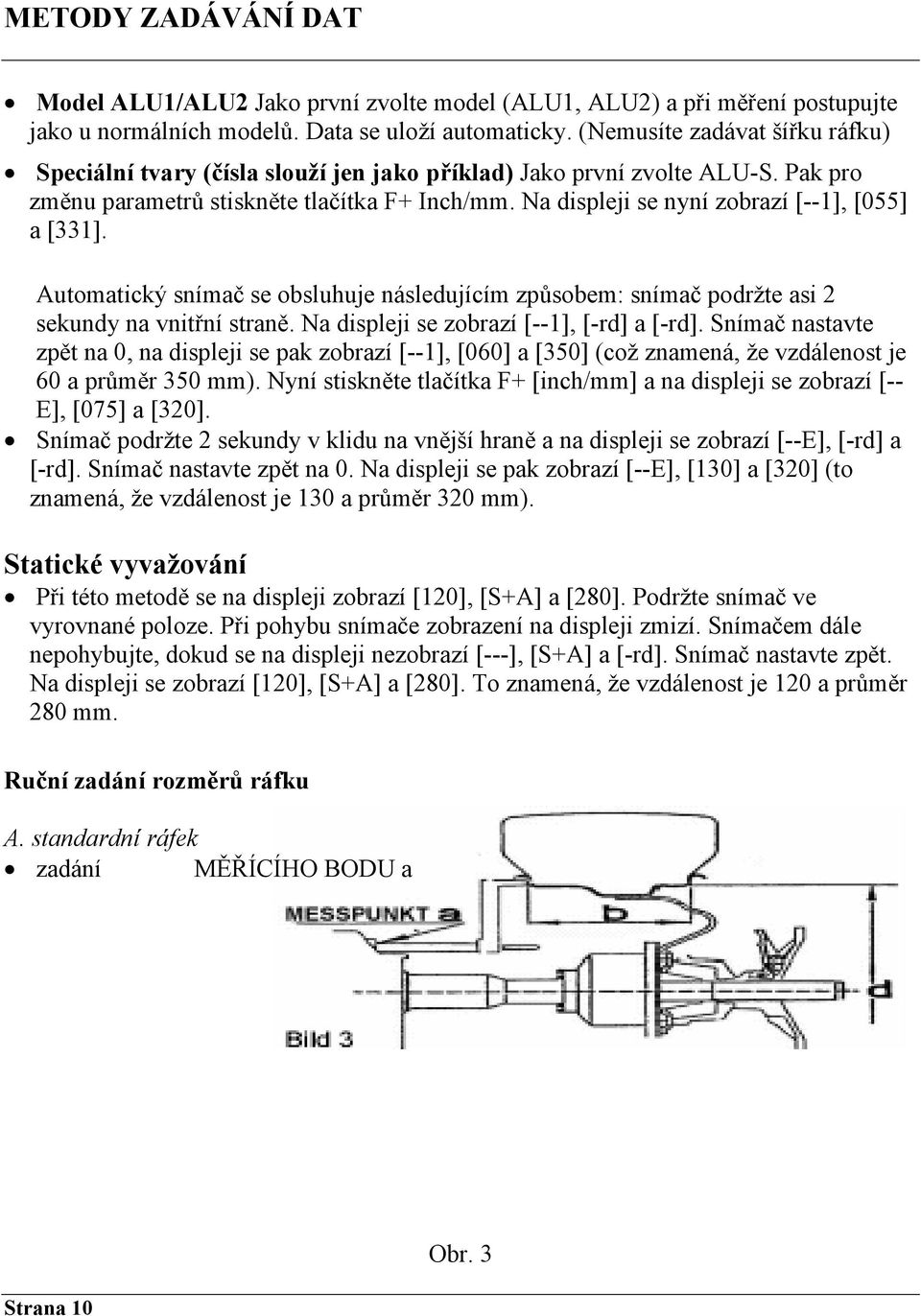 Na displeji se nyní zobrazí [--1], [055] a [331]. Automatický snímač se obsluhuje následujícím způsobem: snímač podržte asi 2 sekundy na vnitřní straně. Na displeji se zobrazí [--1], [-rd] a [-rd].