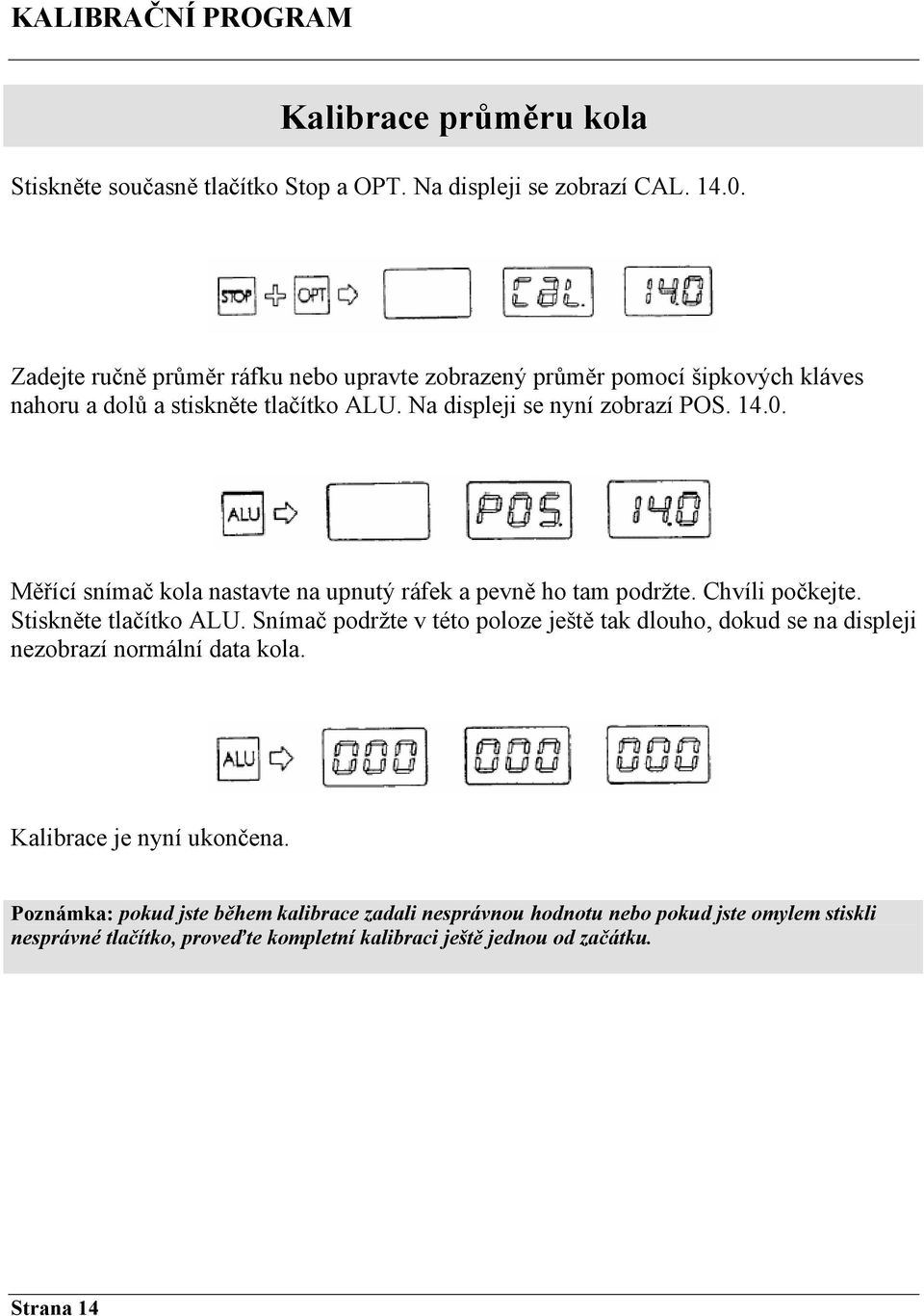 Měřící snímač kola nastavte na upnutý ráfek a pevně ho tam podržte. Chvíli počkejte. Stiskněte tlačítko ALU.